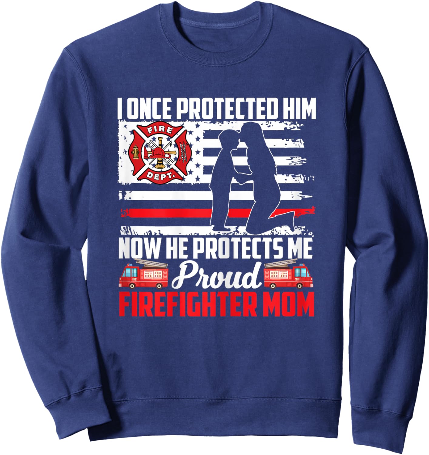 I Once Protected Him Now He Protects Me Firefighter Mom Sweatshirt - Sweatshirt | Navy