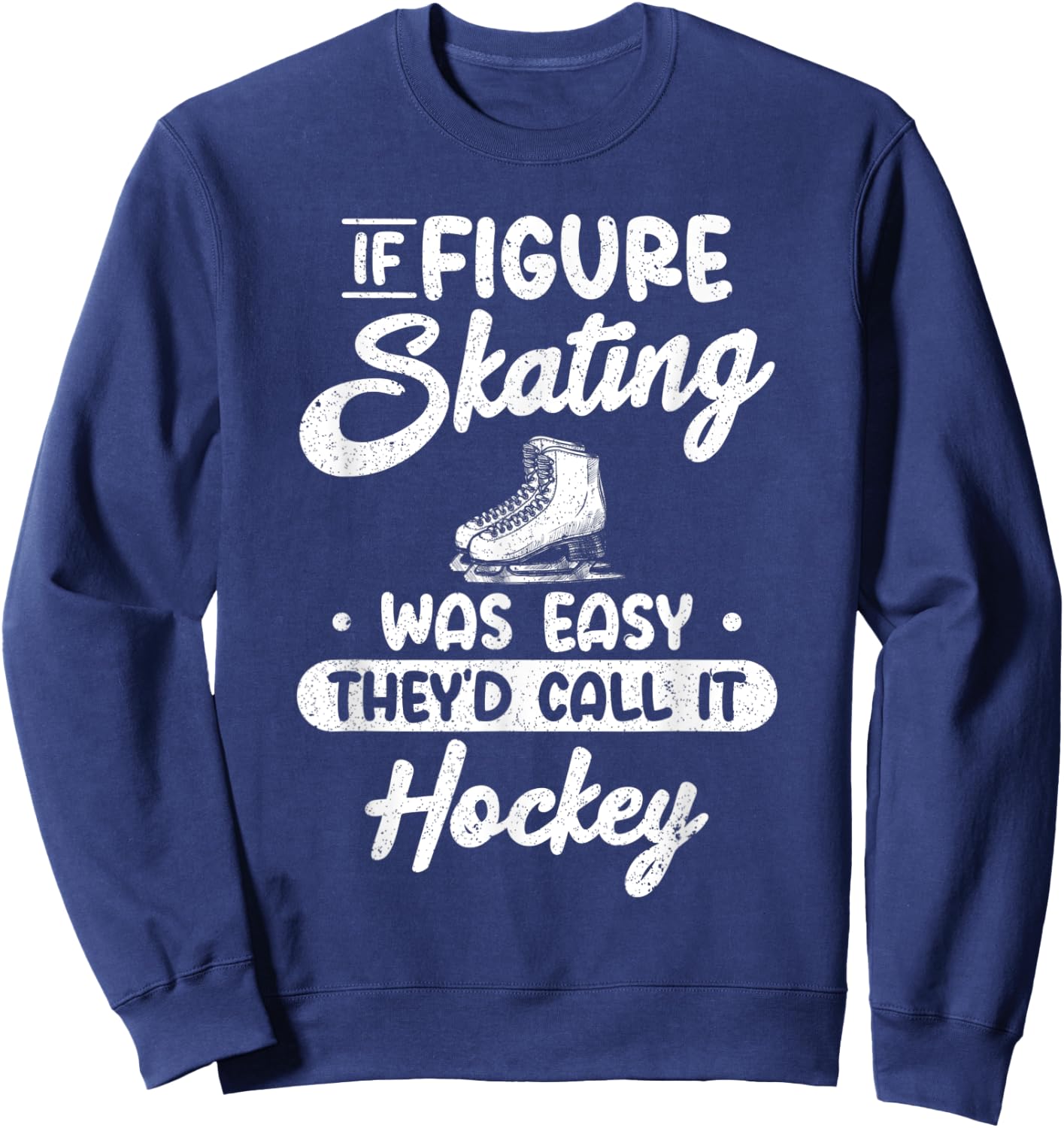 If Figure Skating Was Easy They`d Call It Hockey I Ice Skate Sweatshirt - Sweatshirt | Navy