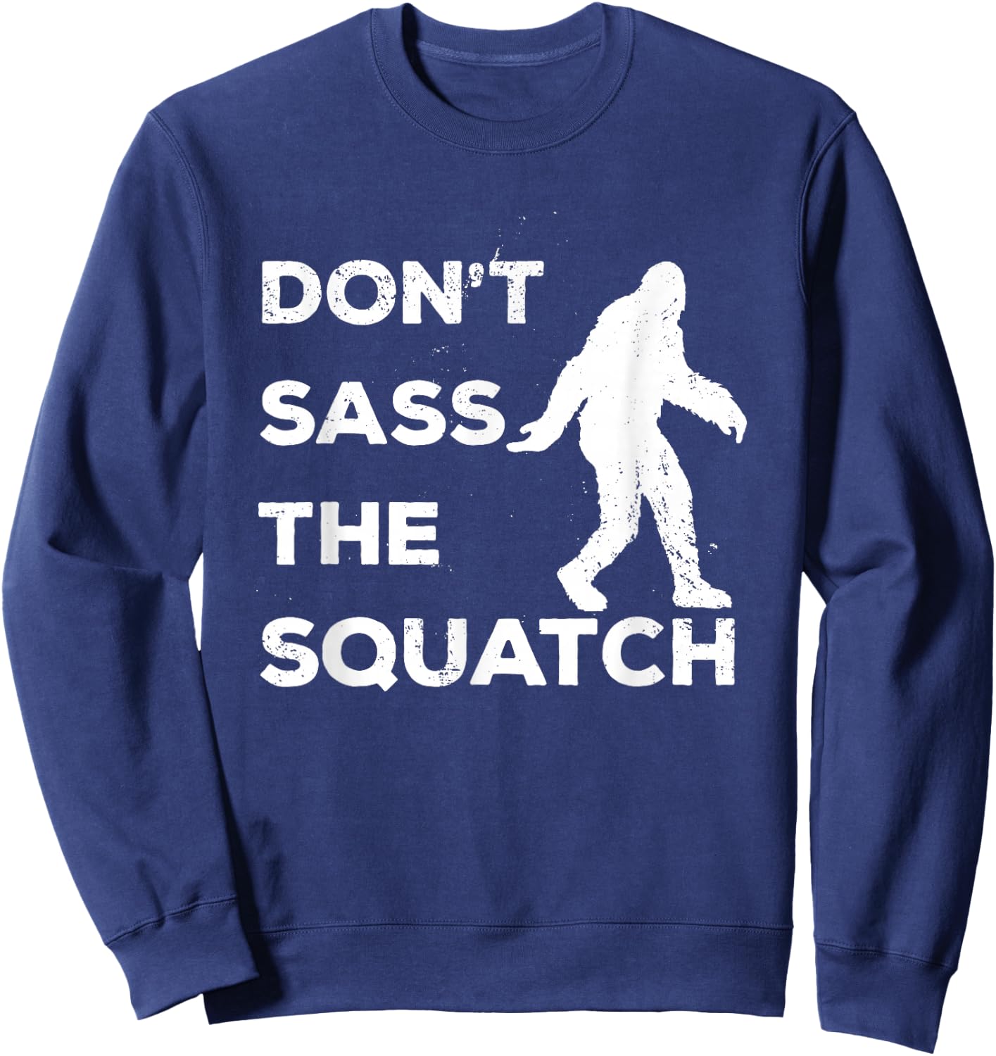 Dont Sass The Squatch Funny Bigfoot Gift Shirt Sweatshirt - Sweatshirt | Navy