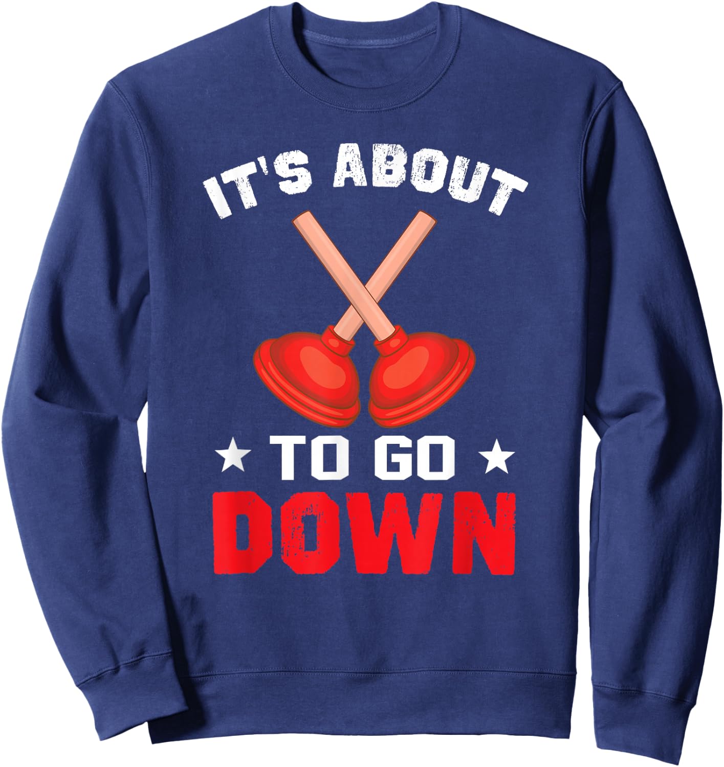 It's About To Go Down Funny Plumber Shirts Plumbing Sweatshirt - Sweatshirt | Navy