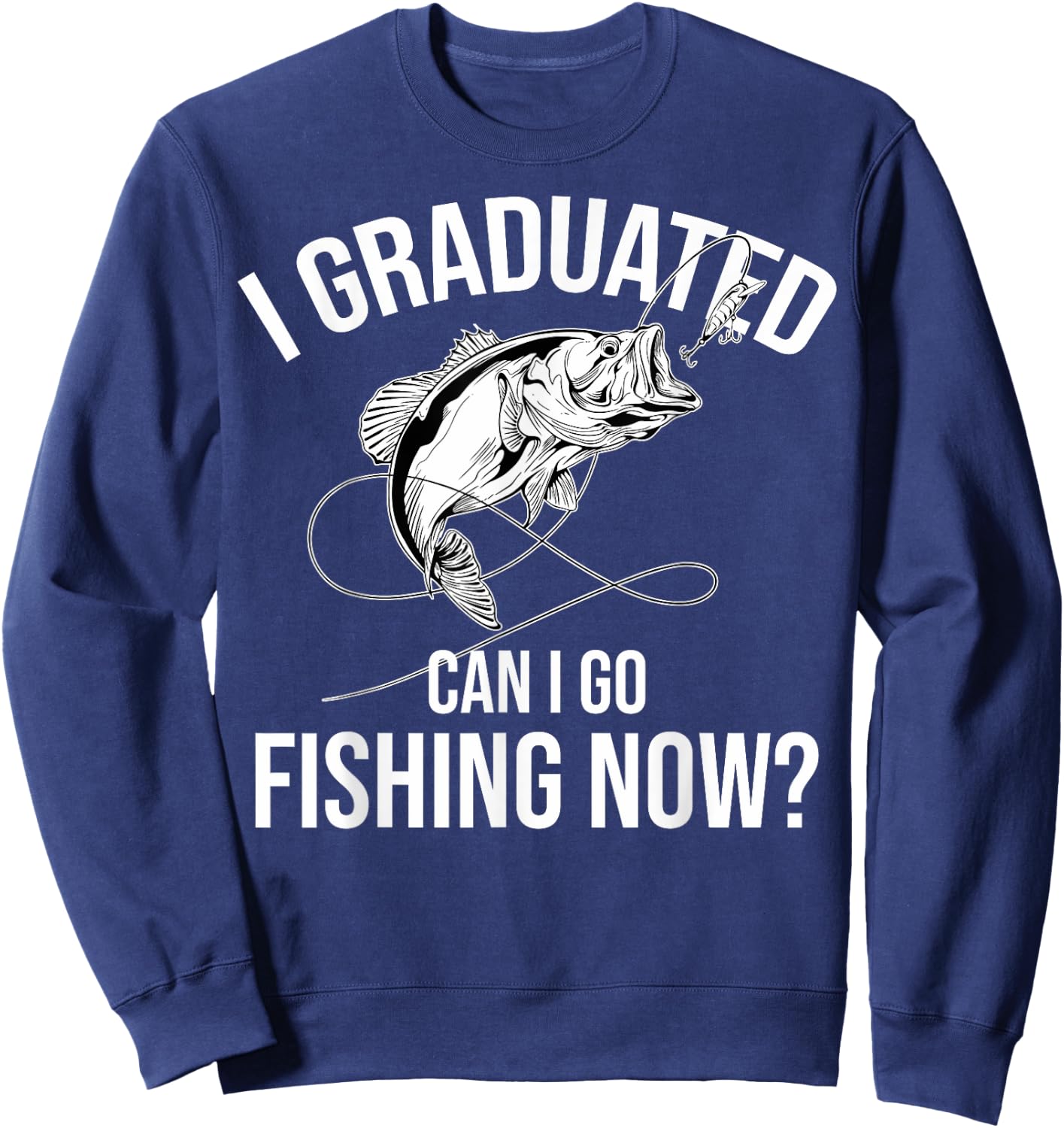Fishing Graduate Fishing I Graduated Can I Go Fishing Now Sweatshirt - Sweatshirt | Navy