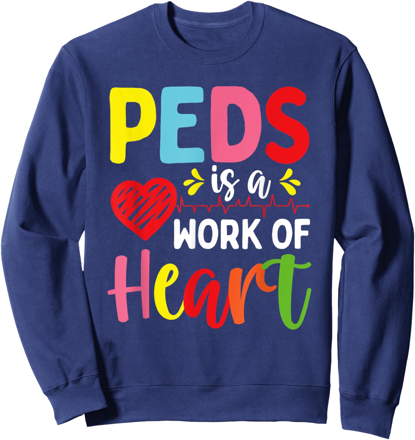 Pediatrician PEDS is a work of Heart Pediatric Nurse Sweatshirt - Sweatshirt | Navy