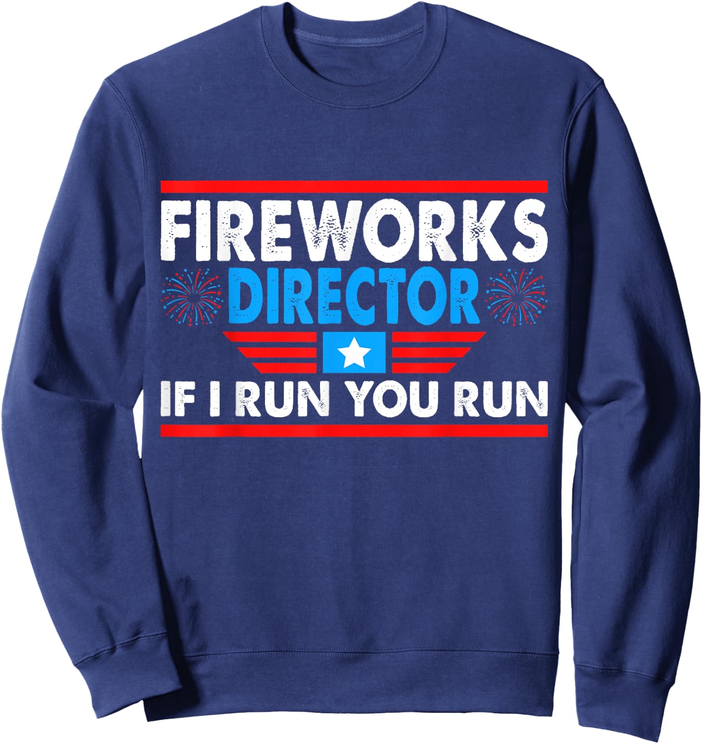 Fireworks Director If I Run You Run Funny 4th of July Sweatshirt - Sweatshirt | Navy