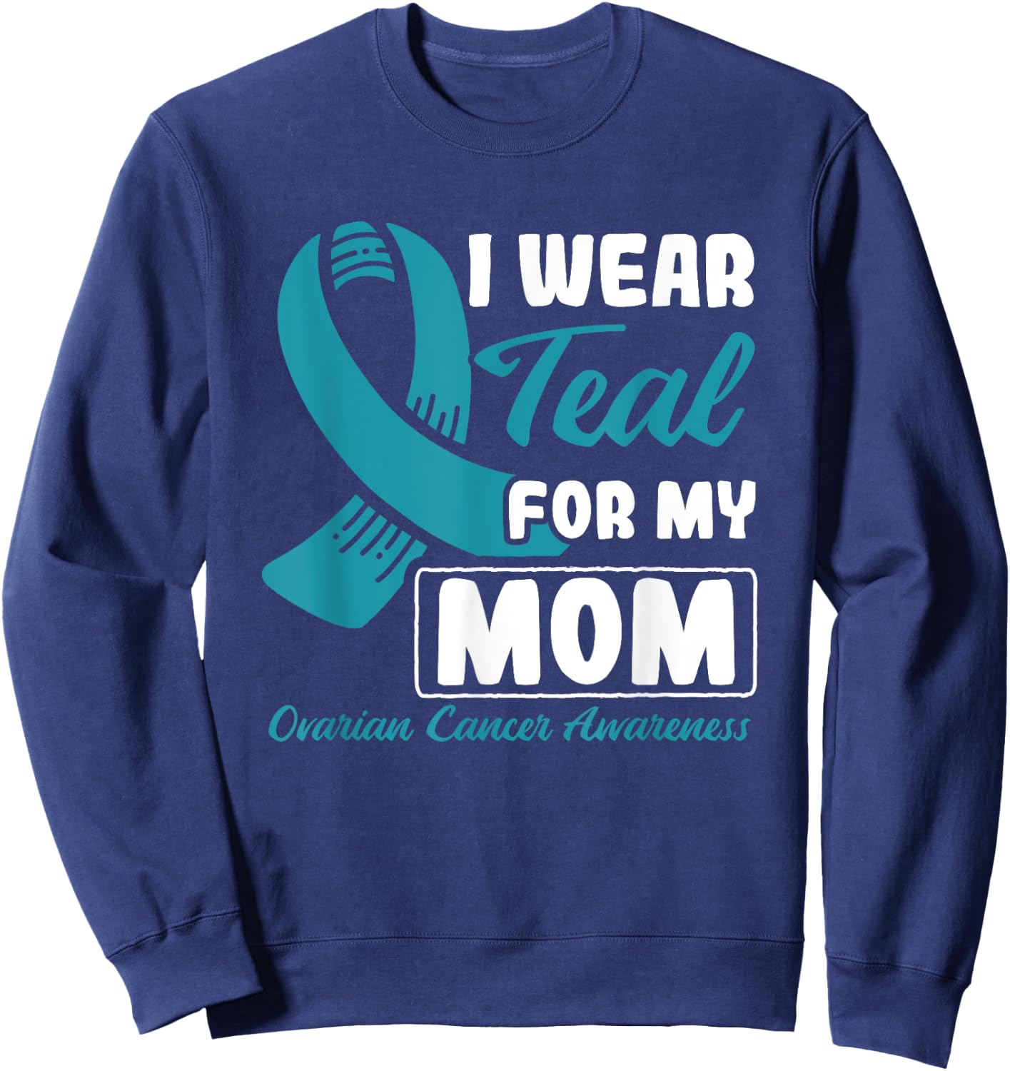 I Wear Teal For My Mom Ovarian Cancer Sweatshirt - Sweatshirt | Navy