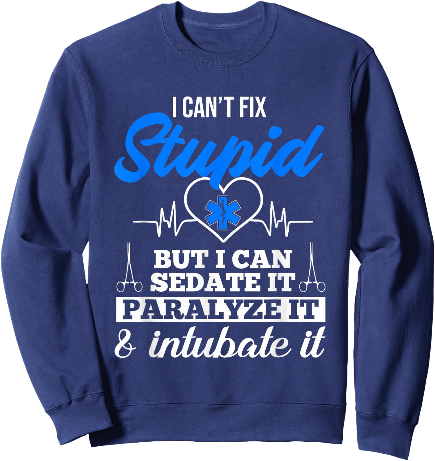 Funny EMT I Can't Fix Stupid But I Can Sedate It EMS Humor Sweatshirt - Sweatshirt | Navy