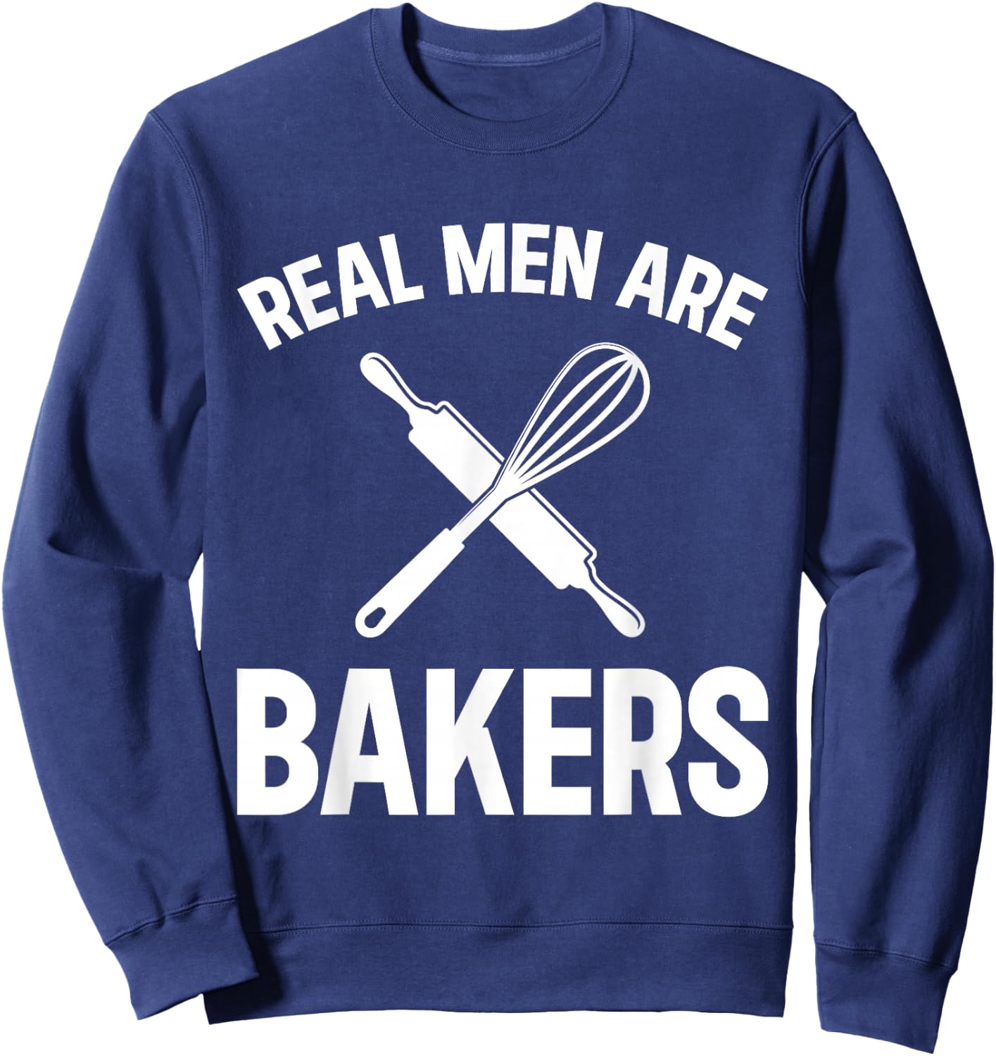 Real Men Are Bakers - Bakery Baker Sweatshirt - Sweatshirt | Navy