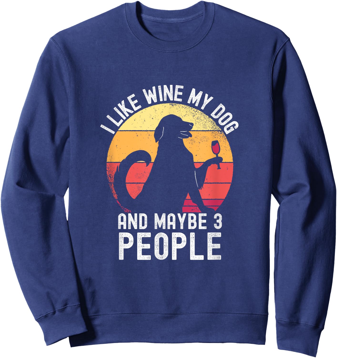 Vintage I Like Wine My Dog & Maybe 3 People Wine Lover Sweatshirt - Sweatshirt | Navy