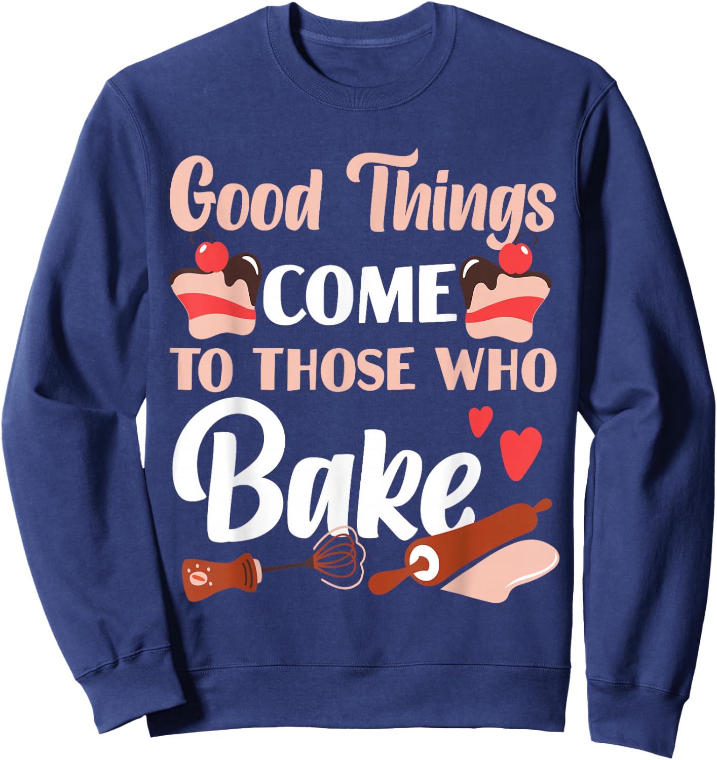 Bake Baking Cake Good Things Come To Those Who Bake Sweatshirt - Sweatshirt | Navy