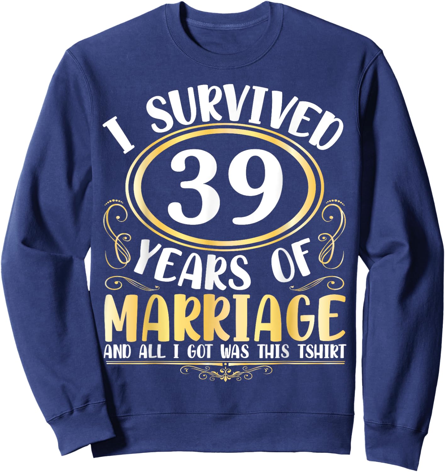 I Survived 39 Years Of Marriage Wedding All I Got Was This Sweatshirt - Sweatshirt | Navy