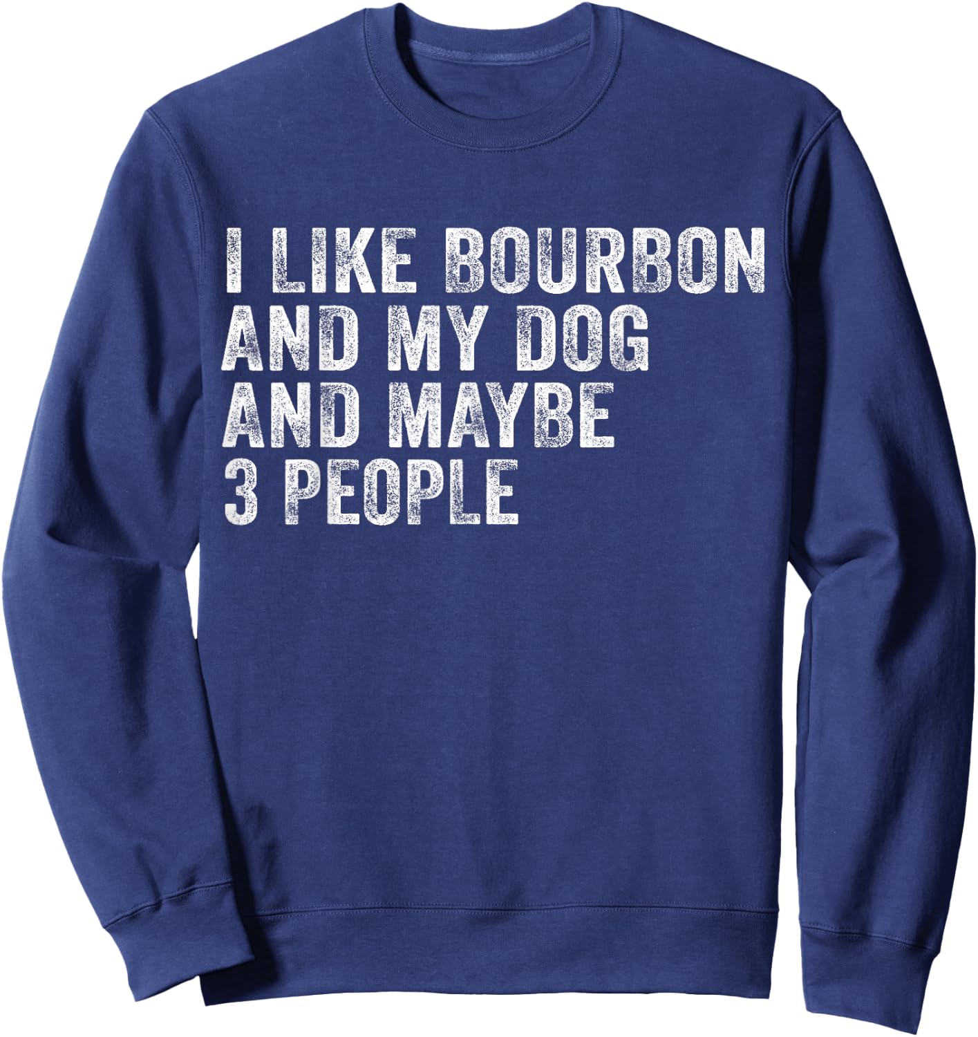 I Like Bourbon And My Dog And Maybe 3 People Funny Vintage Sweatshirt - Sweatshirt | Navy
