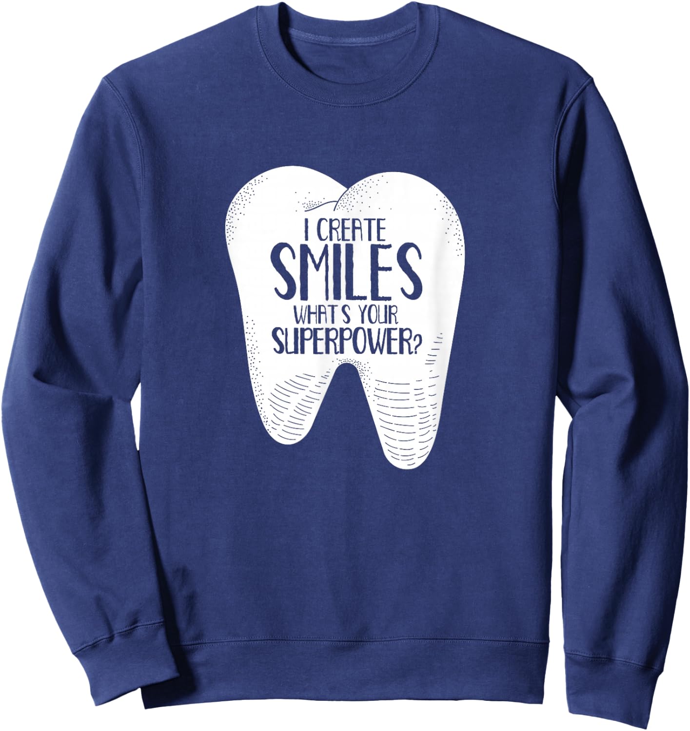 I Create Smiles Dentists Dentist Job Dentistry Tooth Sweatshirt - Sweatshirt | Navy