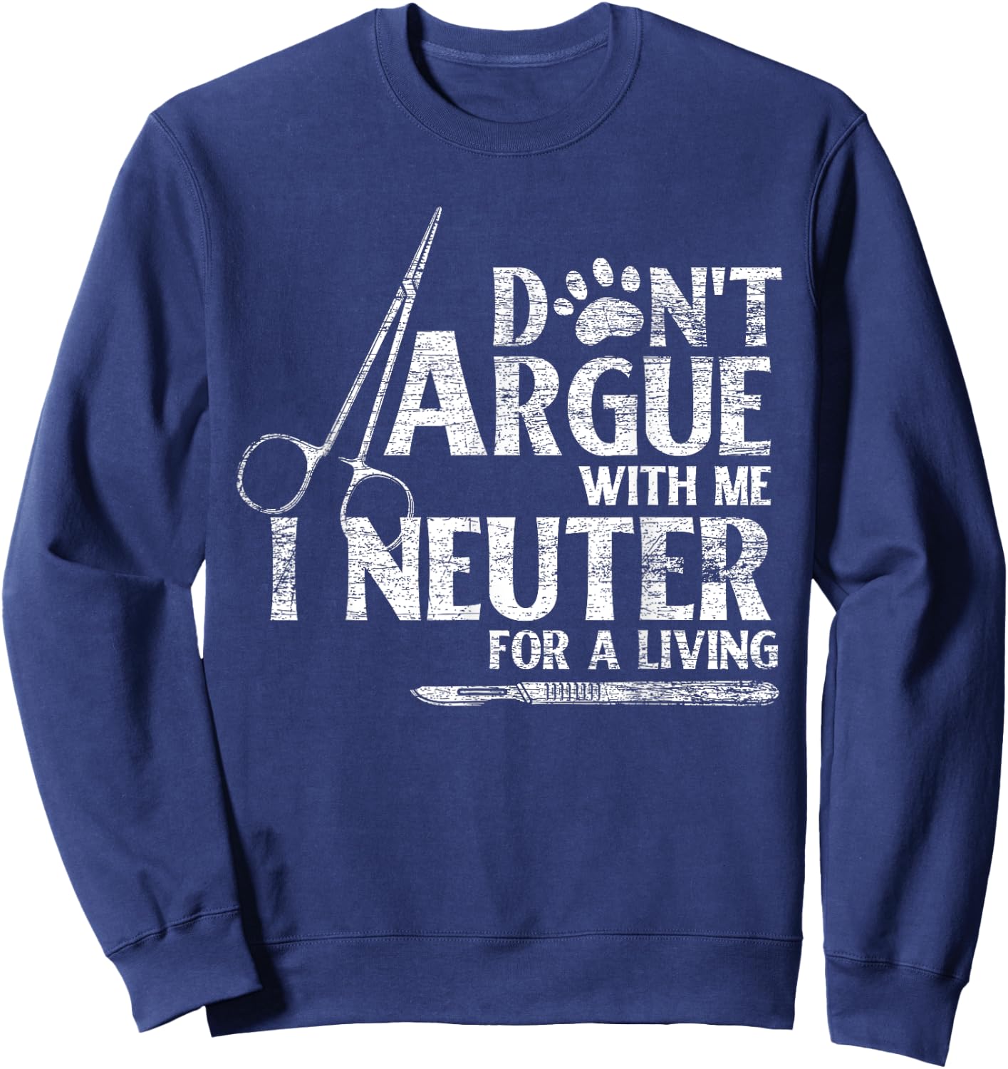 Veterinarian Animal Doctor Vet Gifts Dont Argue With Me I Neuter For A Living Funny Vet Sweatshirt - Sweatshirt | Navy