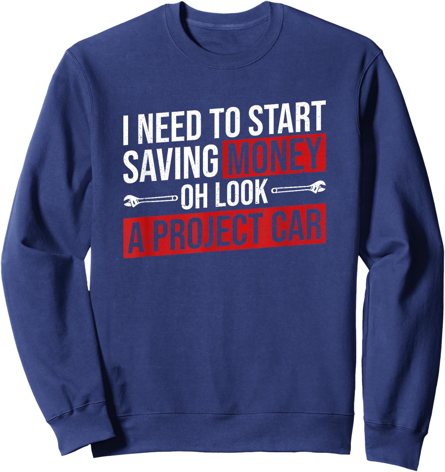 Need To Start Saving Money Project Car Funny Car Mechanic Sweatshirt - Sweatshirt | Navy