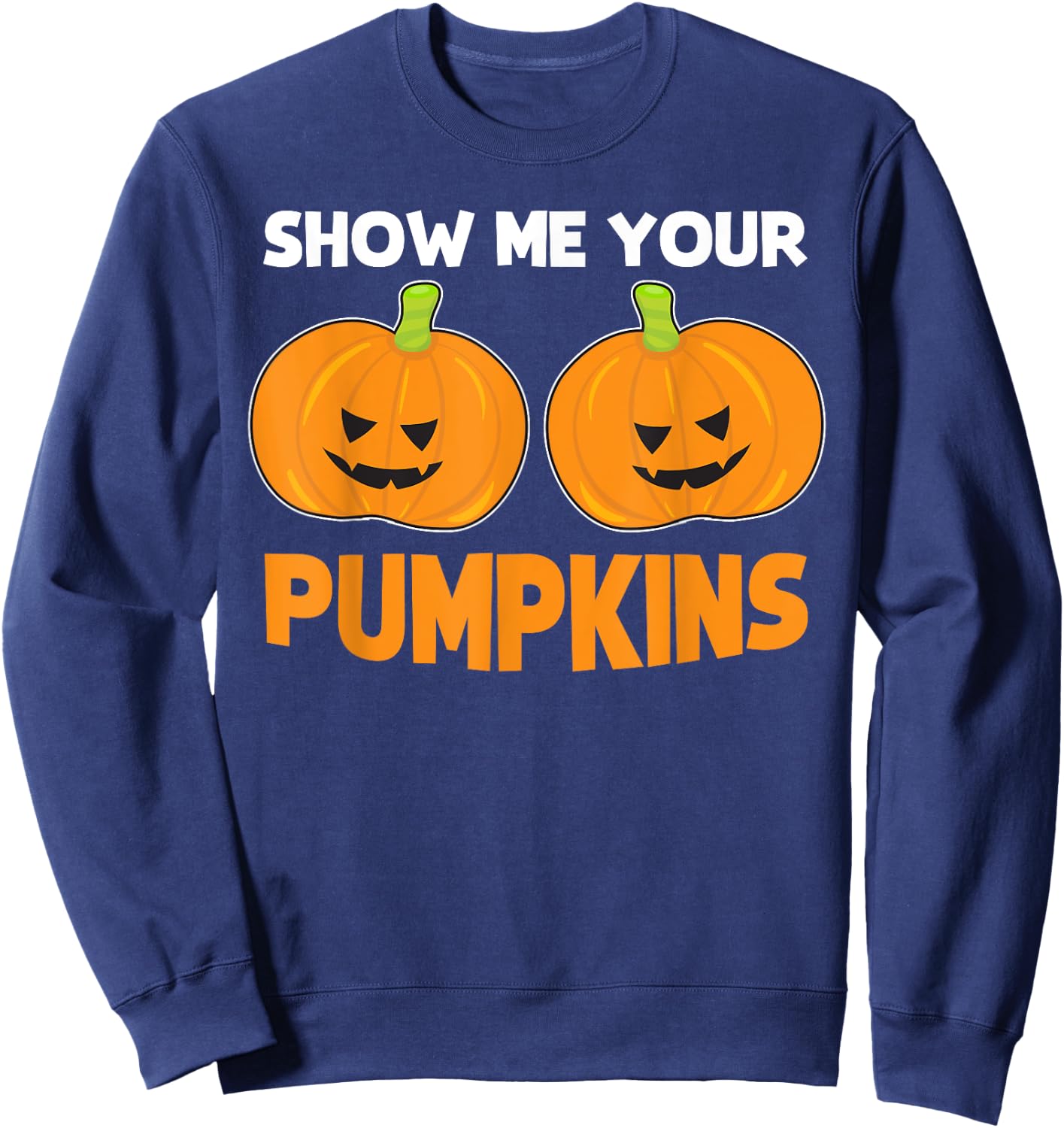 Funny Halloween Quote "Show Me Your Pumpkins" Costume Sweatshirt - Sweatshirt | Navy