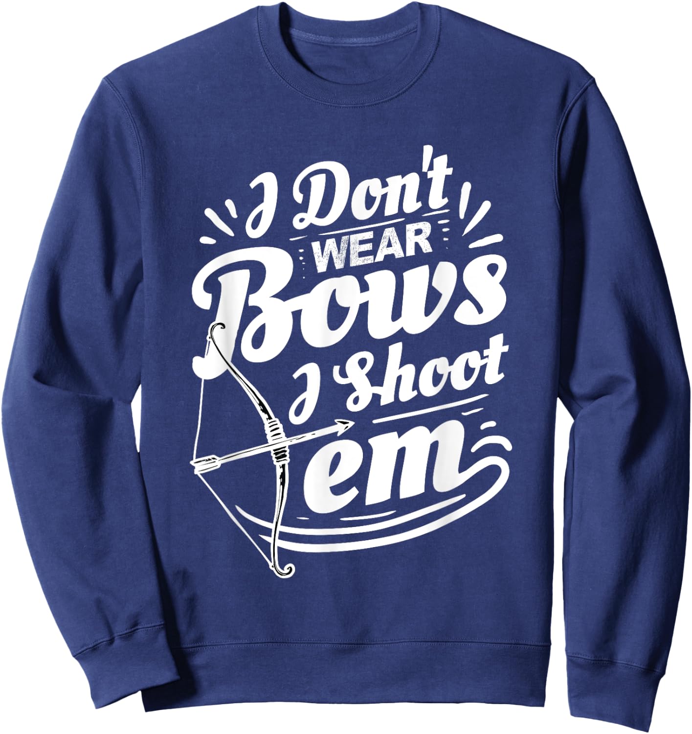 I Don't Wear Bows I Shoot Them Archer Archery Sweatshirt - Sweatshirt | Navy