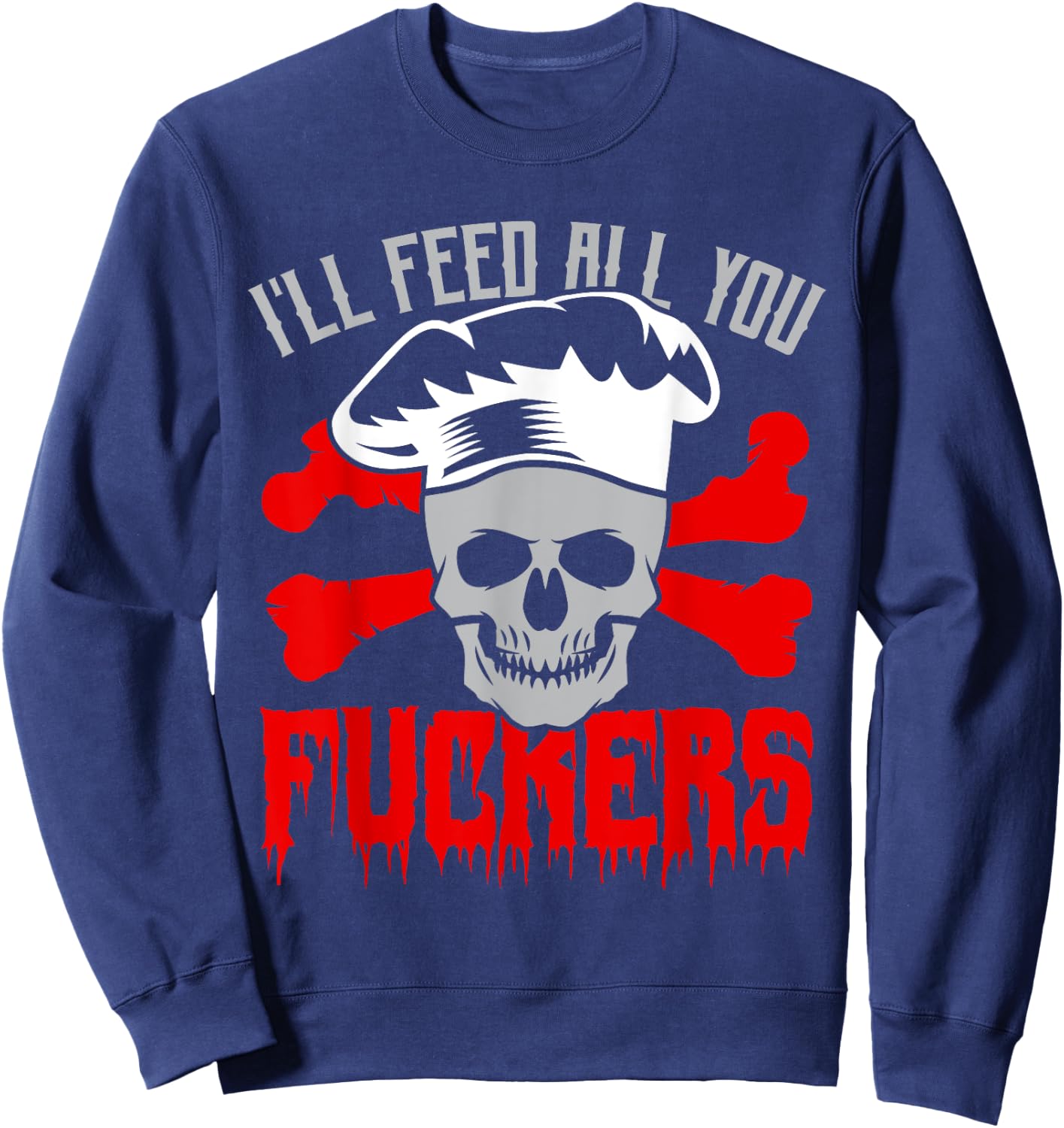 I'll Feed All You Fuckers Funny Cooking Chef Sweatshirt - Sweatshirt | Navy
