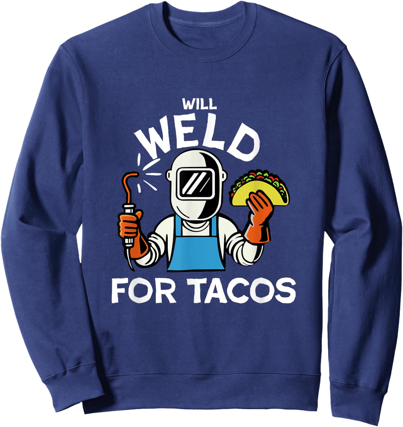 Will weld for tacos funny welding and taco for metal workers Sweatshirt - Sweatshirt | Navy
