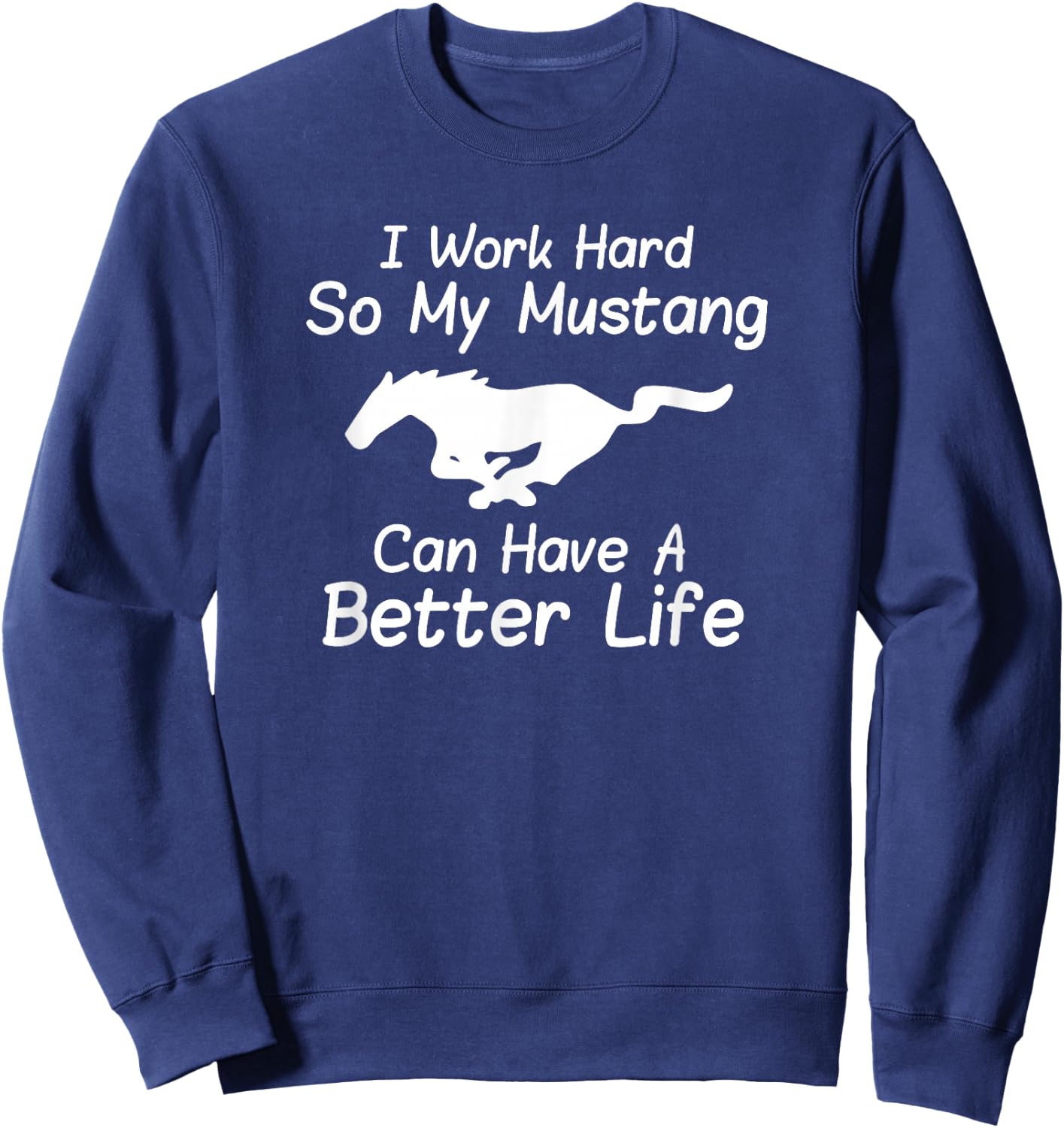 I Work Hard So My Mustang Can Have A Better Life Sweatshirt - Sweatshirt | Navy