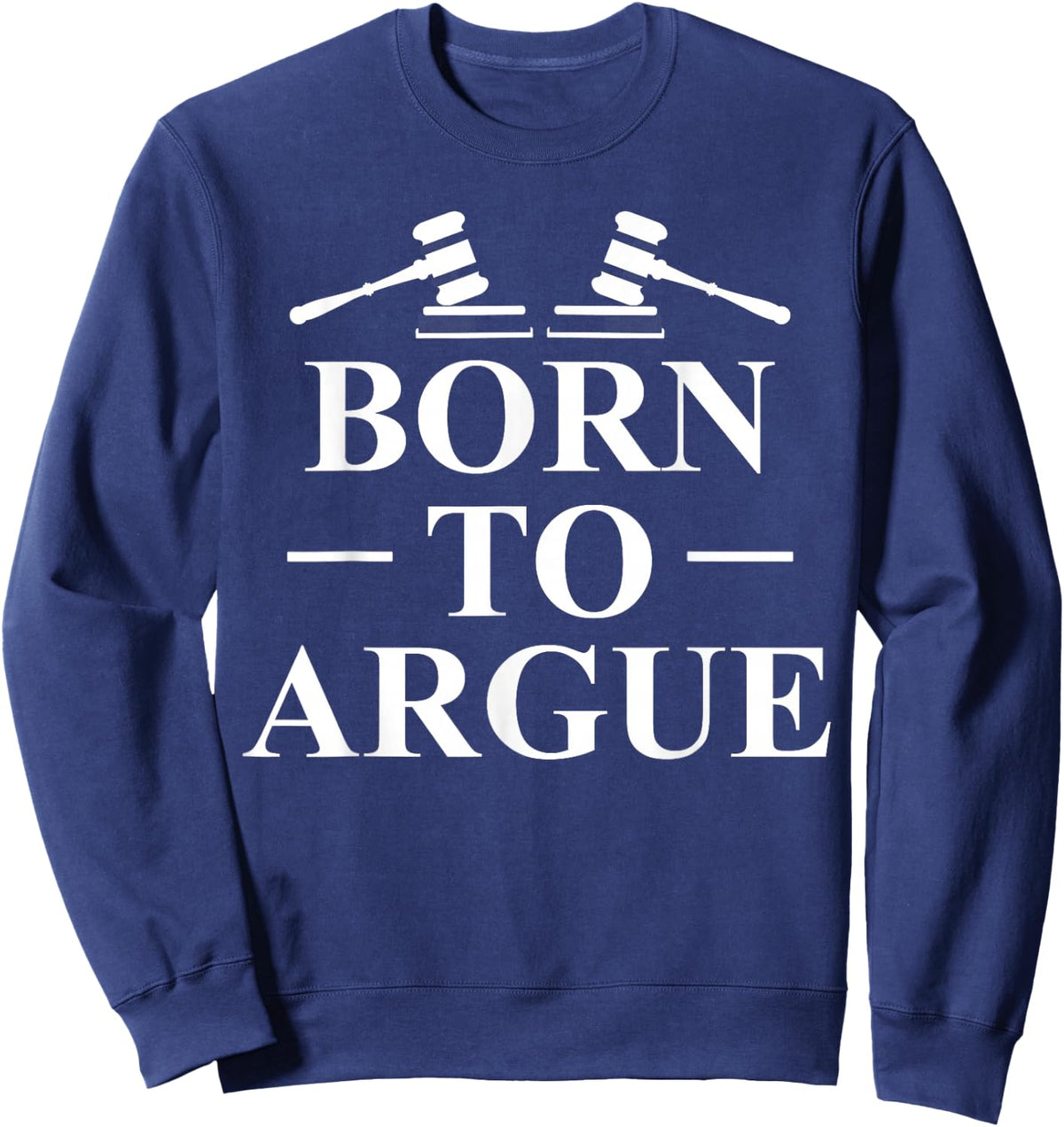 Born To Argue Lawyer Lawyer Jurist Sweatshirt - Sweatshirt | Navy