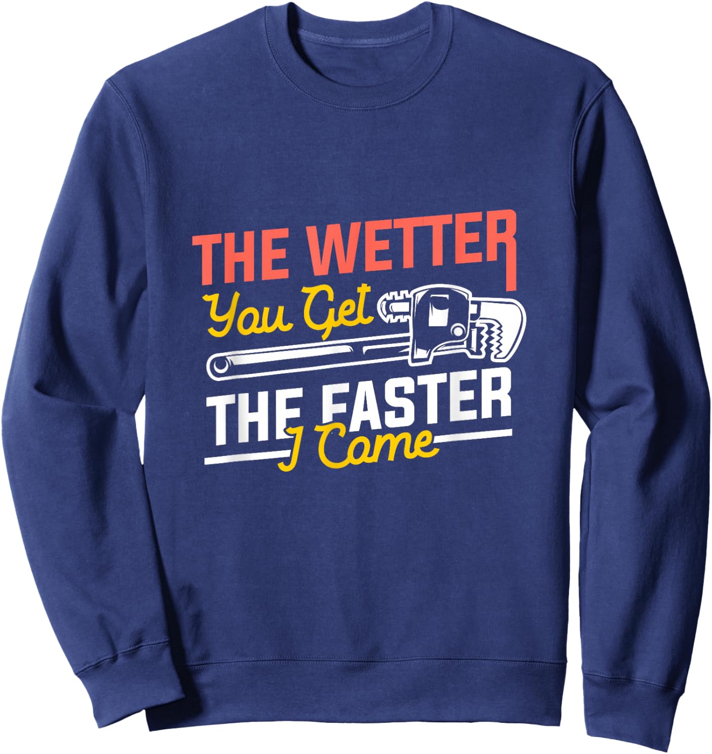 The Wetter You Get The Faster I Come, Plumber Sweatshirt - Sweatshirt | Navy