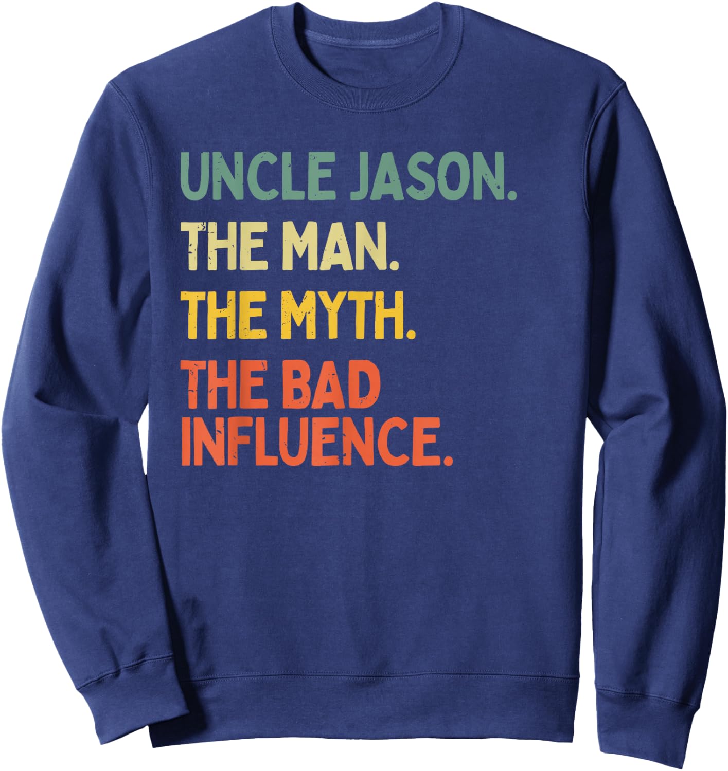 Uncle Jason Quote The Man The Myth The Bad Influence Funny Sweatshirt - Sweatshirt | Navy