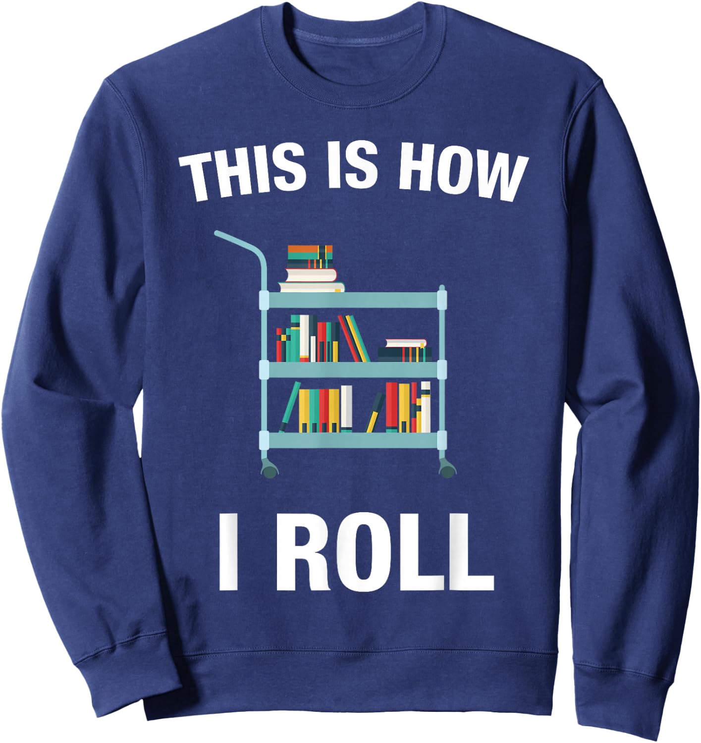 This is How I Roll Librarian Teacher Gifts Book Lover Sweatshirt - Sweatshirt | Navy