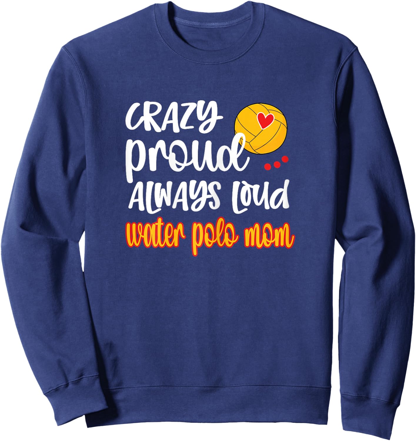 Crazy Proud Loud Water Polo Mom Of Water Polo Player Sweatshirt - Sweatshirt | Navy
