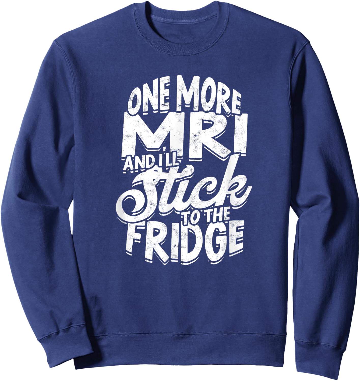 One more MRI and I'll stick to the fridge - Xray Radiologist Sweatshirt - Sweatshirt | Navy