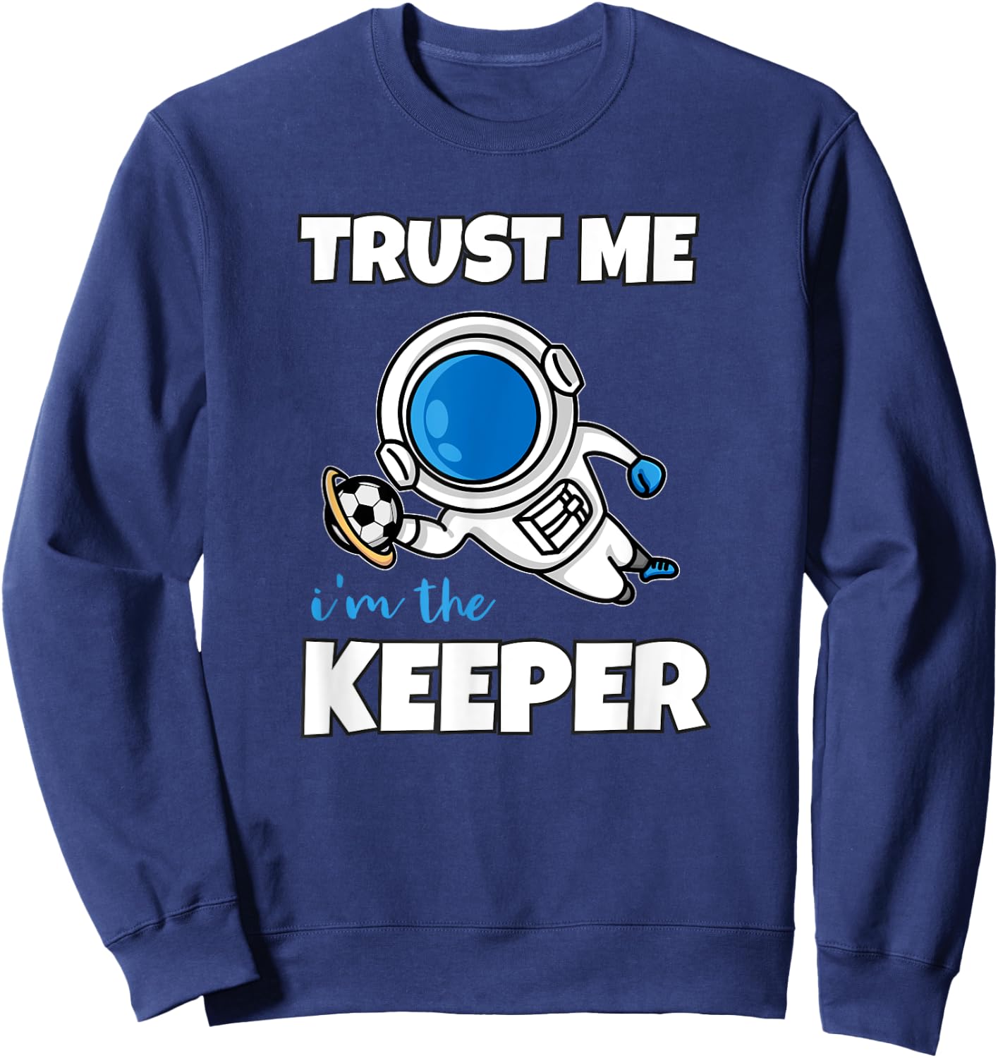 Trust Me I'm The Keeper Astronaut Goalie Sweatshirt - Sweatshirt | Navy