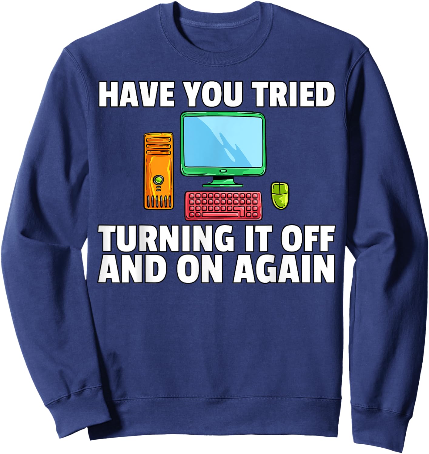 Have You Tried Turning it Off and On Again Computer Sweatshirt - Sweatshirt | Navy