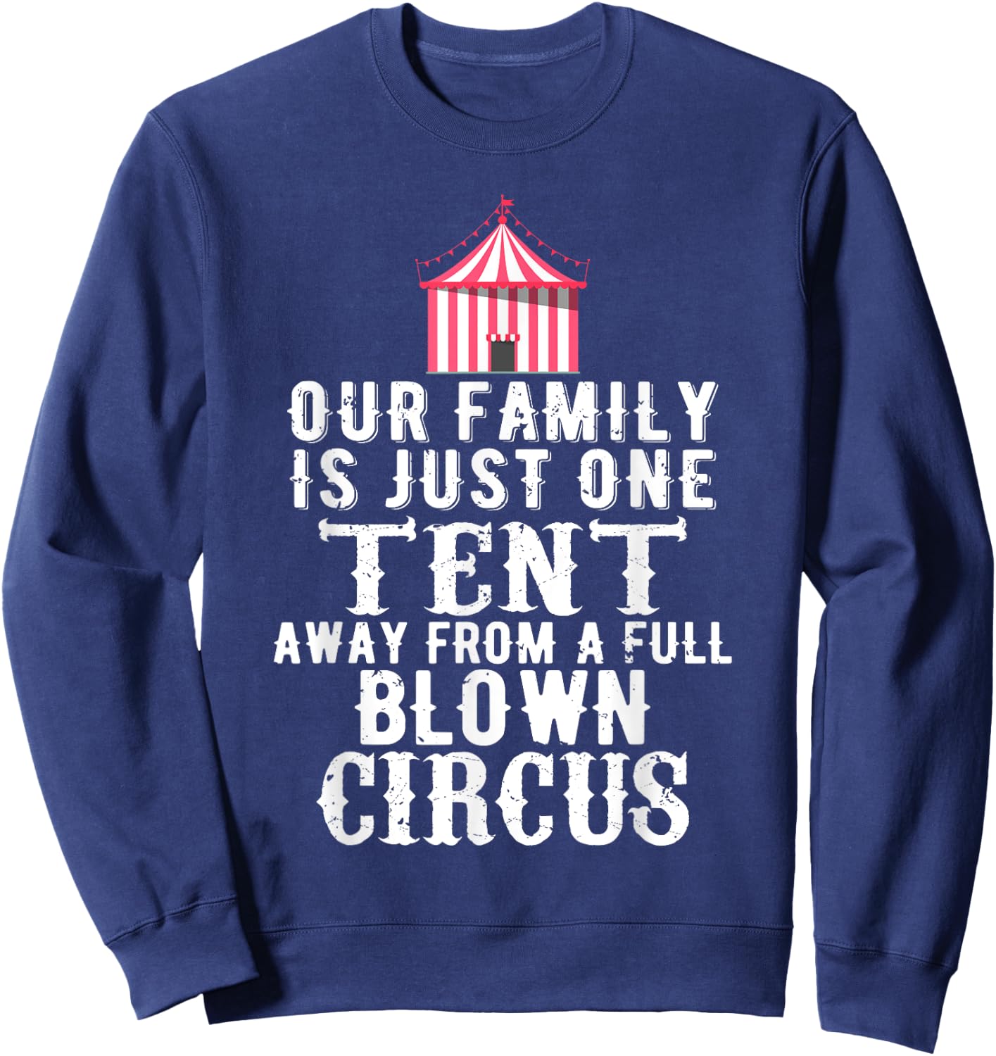 Our Family is One Tent Away From Full Blown Circus Sweatshirt - Sweatshirt | Navy