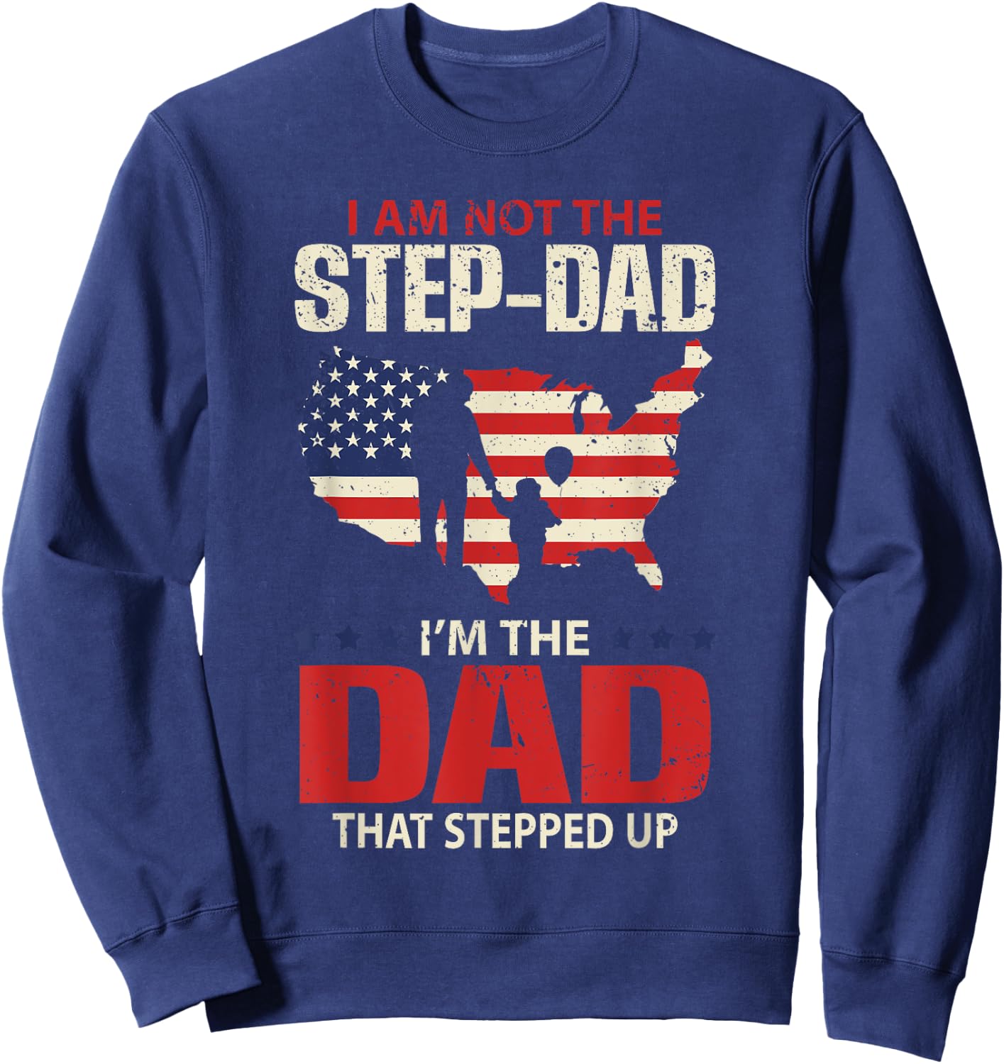 I am not the Step Dad I am the Dad that Stepped up - Fathers Sweatshirt - Sweatshirt | Navy