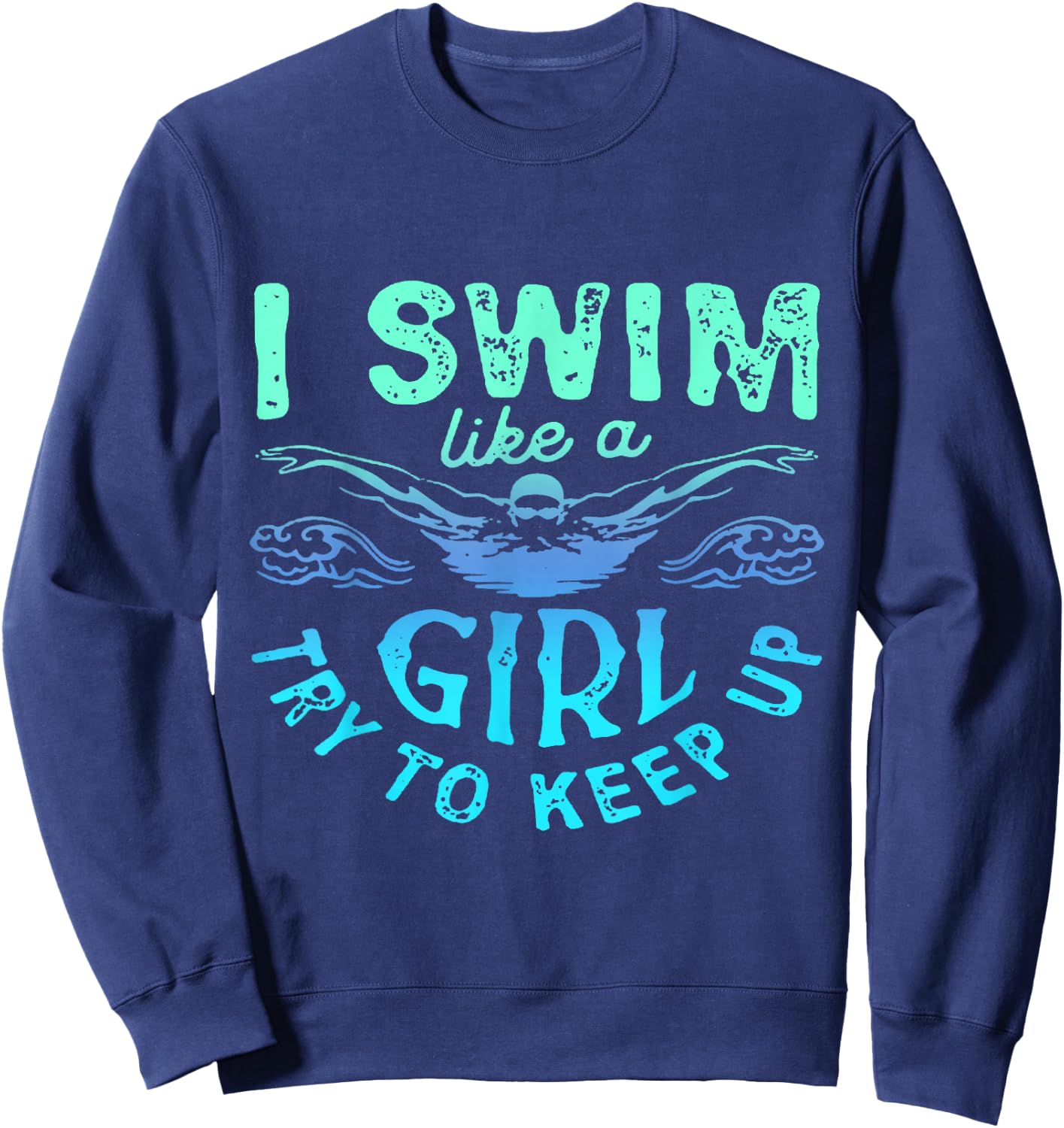 I Know I Swim Like A Girl Try To Keep Up Sweatshirt - Sweatshirt | Navy