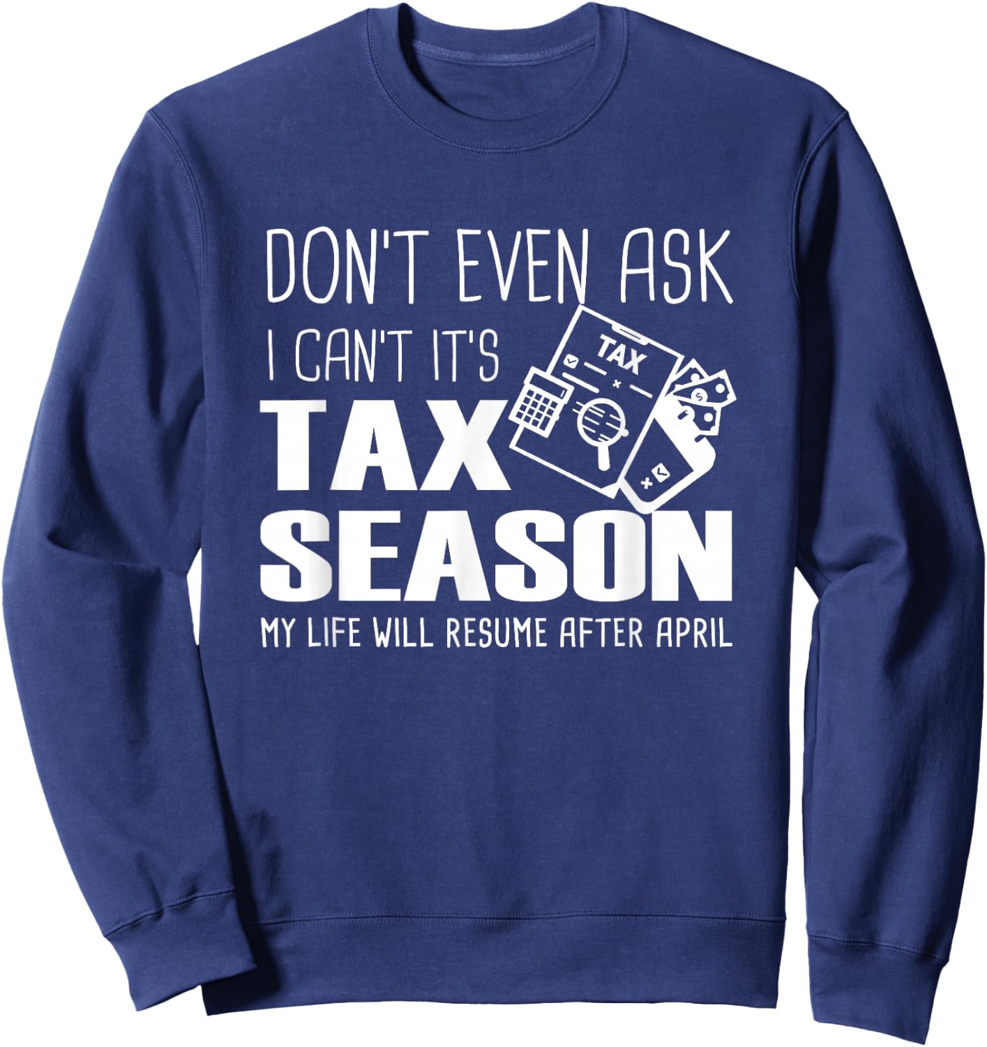 Funny Accountant Cpa, Don't Even Ask I Can't It's Tax Season Sweatshirt - Sweatshirt | Navy