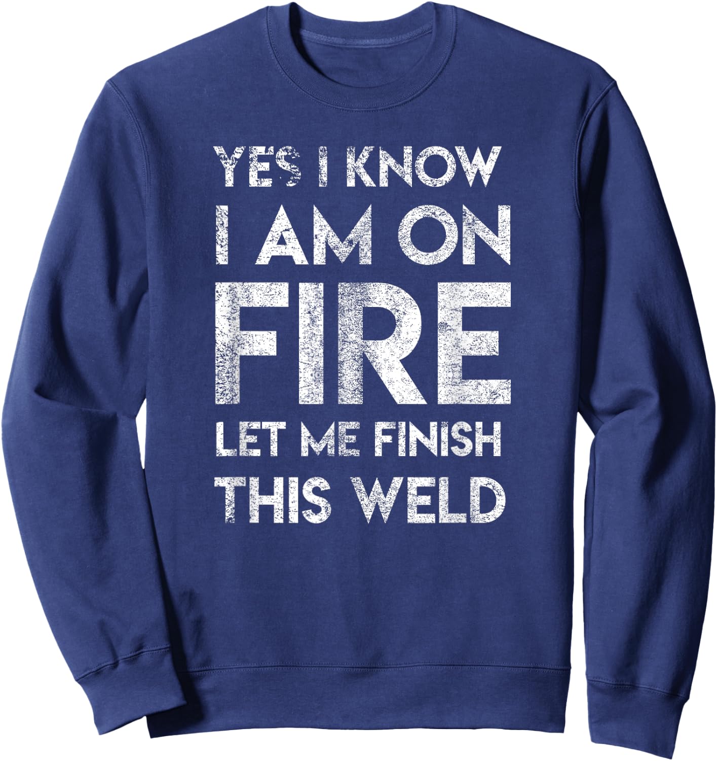 Yes I Know I Am On Fire Funny Craftsman Welding Welder Gift Sweatshirt - Sweatshirt | Navy