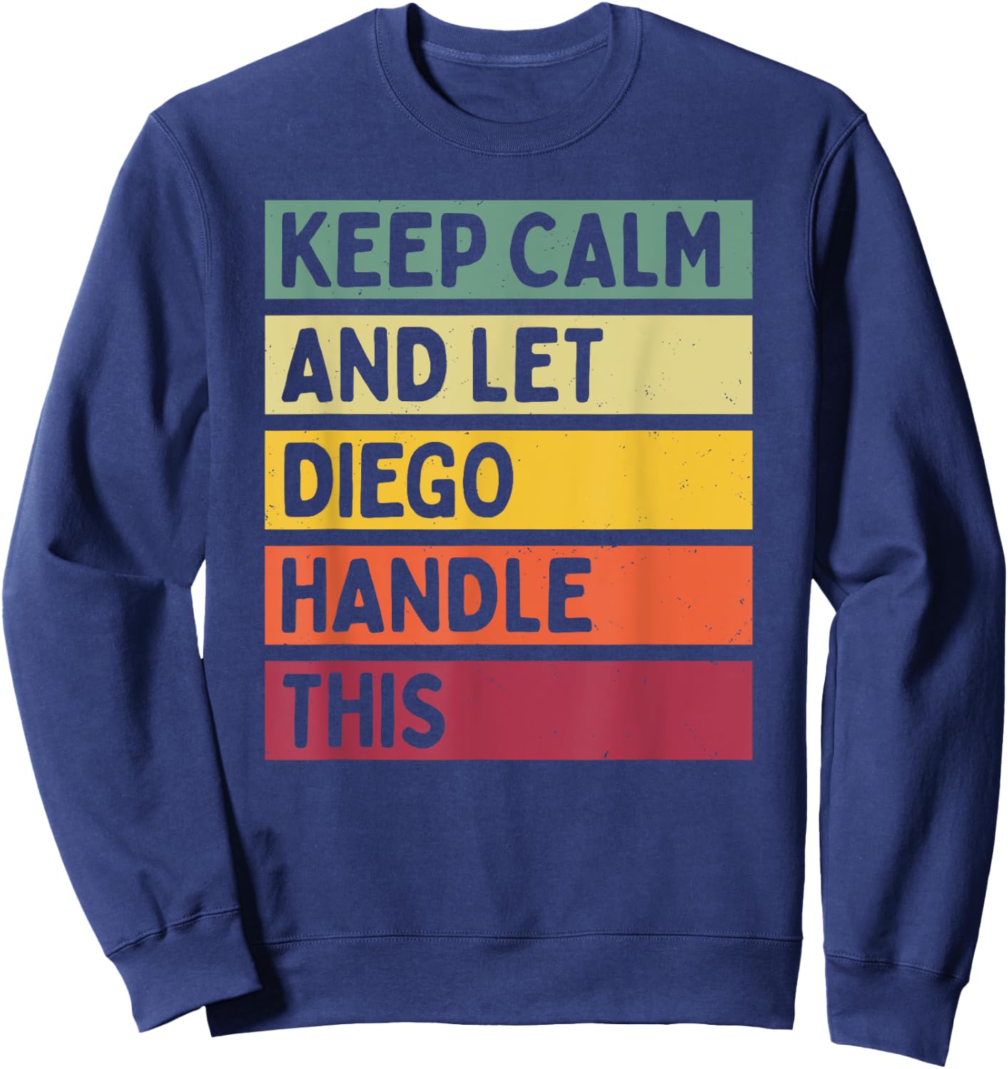 Keep Calm And Let Diego Handle This Funny Retro Quote Sweatshirt - Sweatshirt | Navy