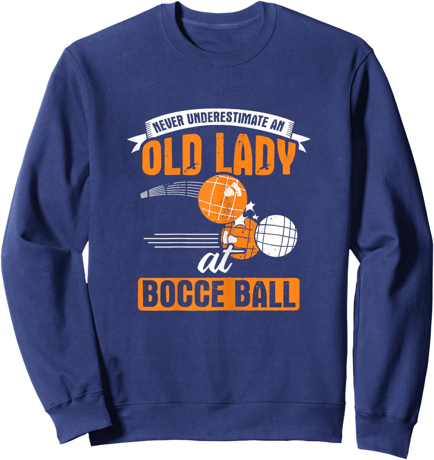 Never Underestimate an Old Lady at Bocce Ball Sweatshirt - Sweatshirt | Navy