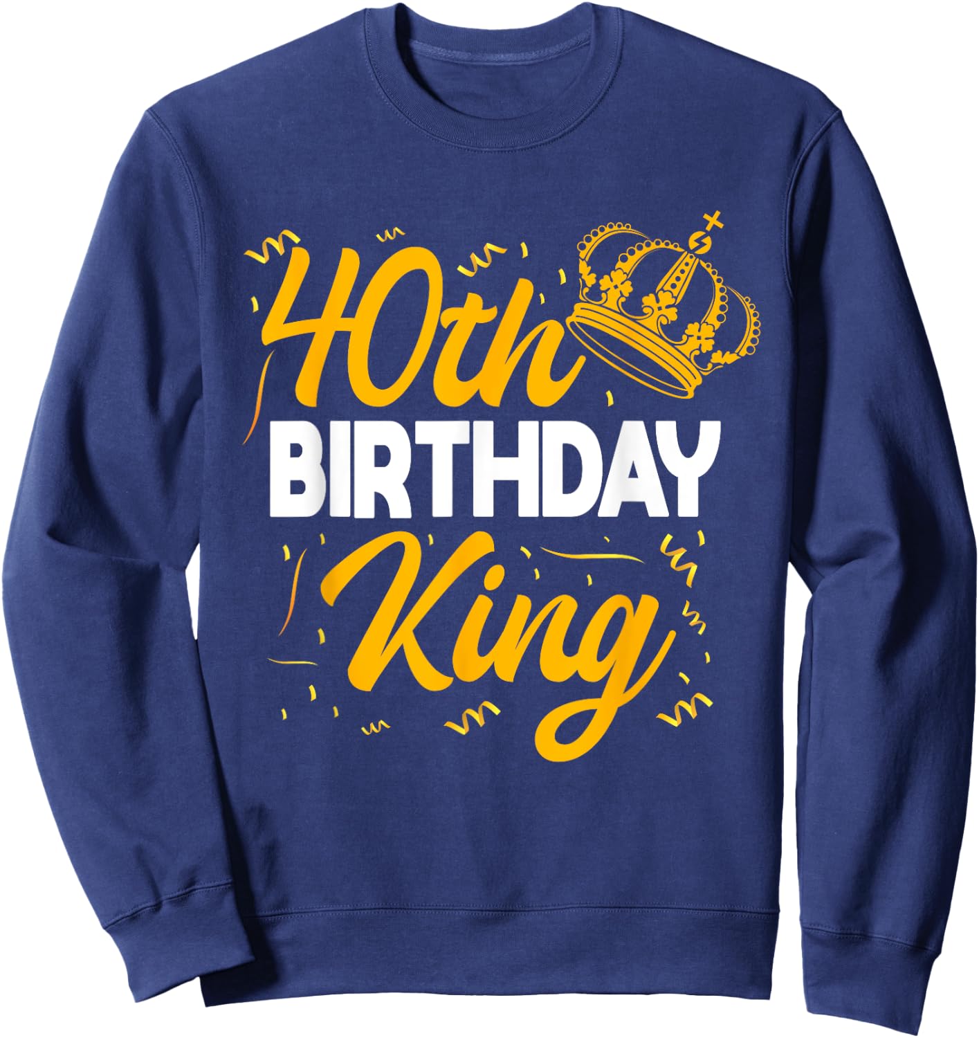 40th Birthday King Party Crown Bday Celebration Sweatshirt - Sweatshirt | Navy