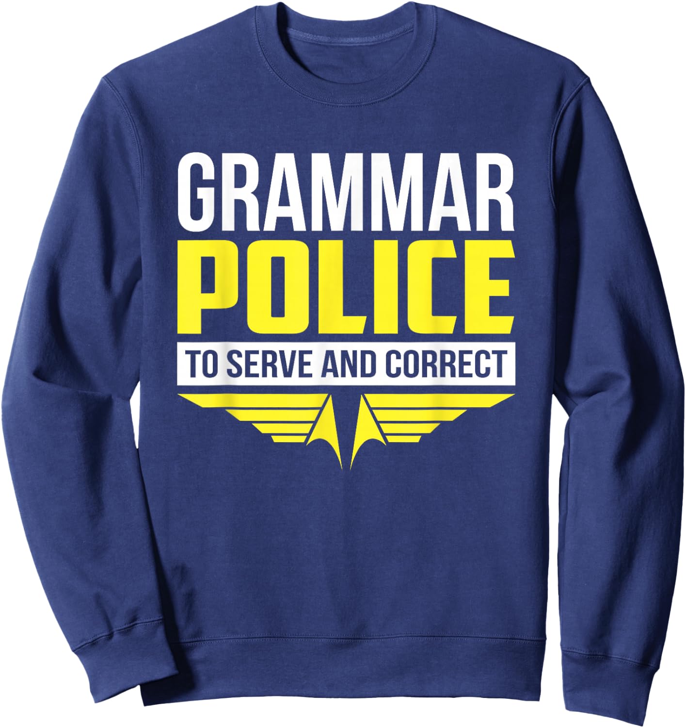 Funny Grammar Police To Serve Correct Grammar Teacher Sweatshirt - Sweatshirt | Navy