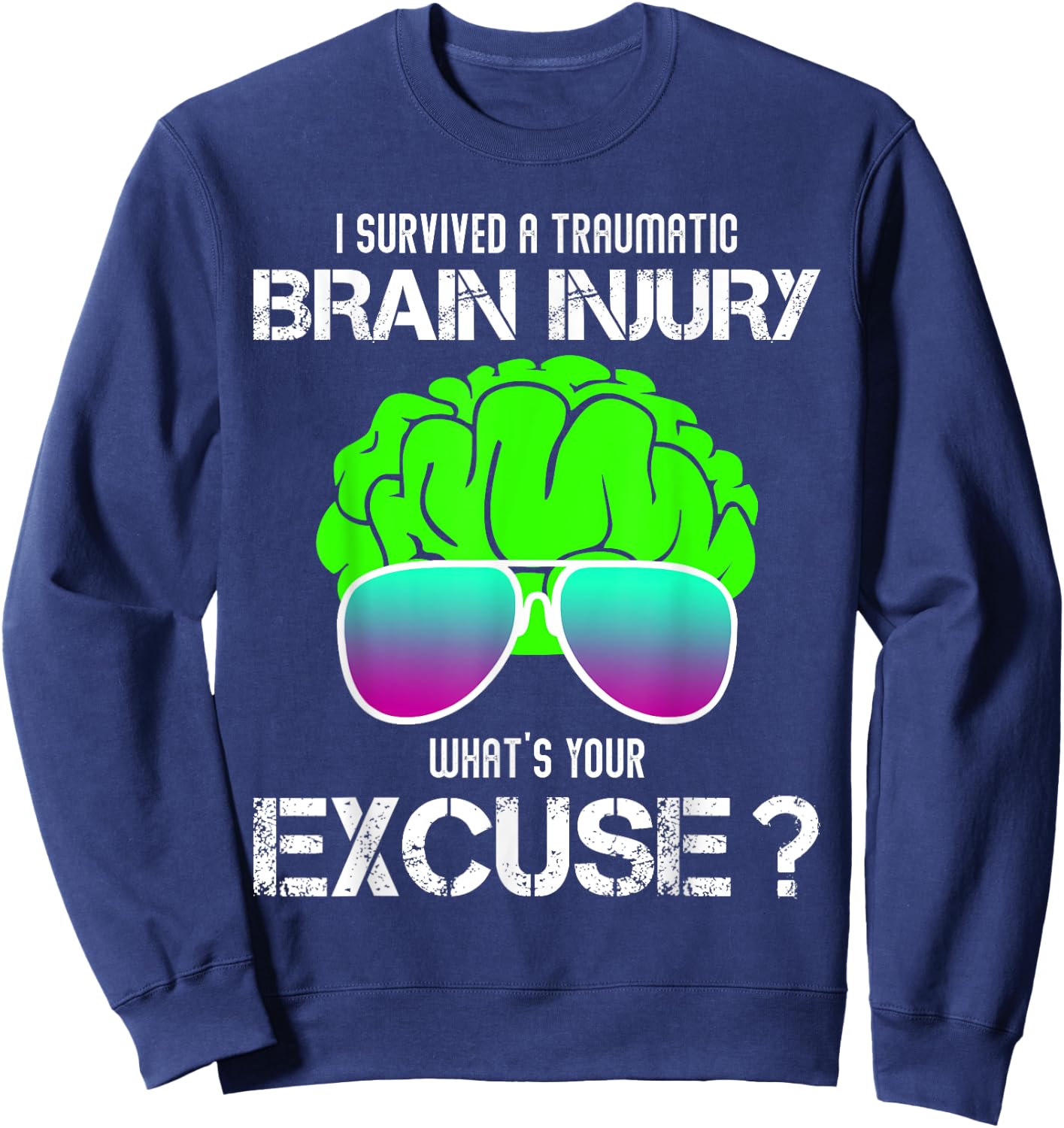 I Survived A Traumatic Brain Injury What's Your Excuse Sweatshirt - Sweatshirt | Navy