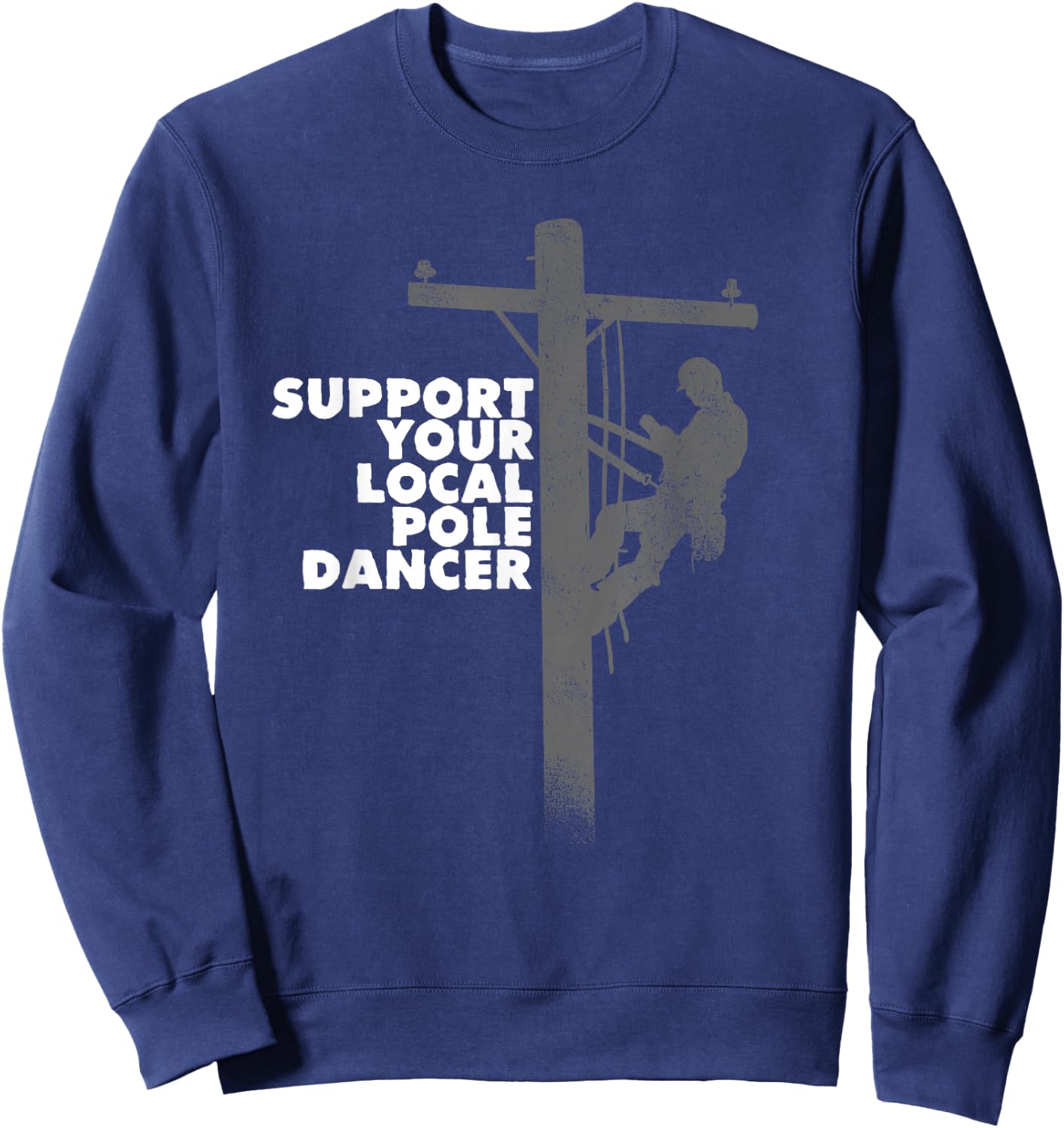 Funny Lineman Shirt - Support Your Local Pole Dancer Shirt Sweatshirt - Sweatshirt | Navy