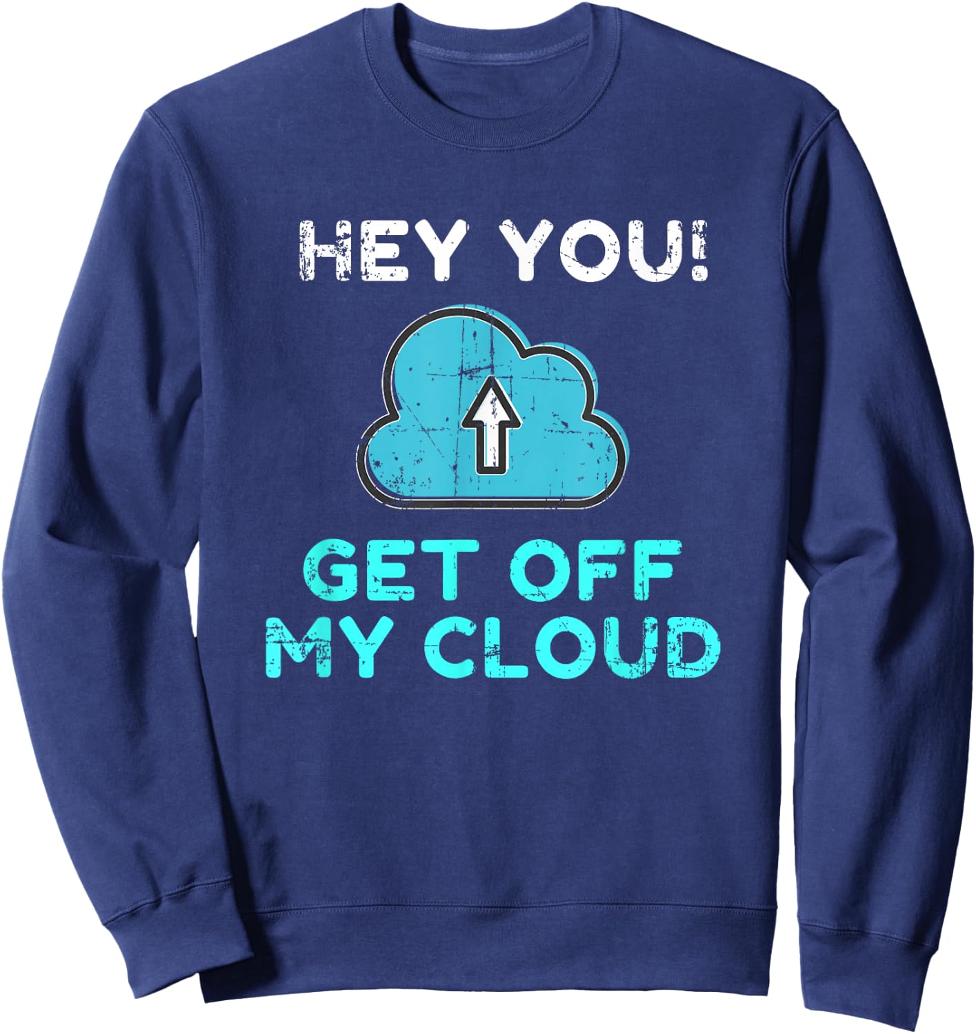 Hey You Get Off My Cloud Funny Tech Distressed Sweatshirt - Sweatshirt | Navy