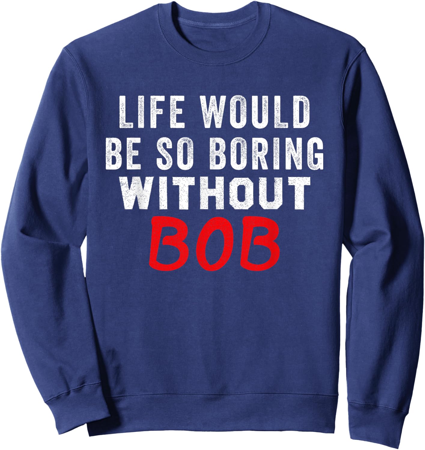 Life Would Be So Boring Without Bob Sweatshirt - Sweatshirt | Navy