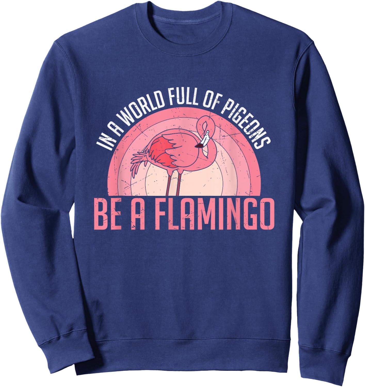 In A World Full Of Pigeons Be A Flamingo Sweatshirt - Sweatshirt | Navy