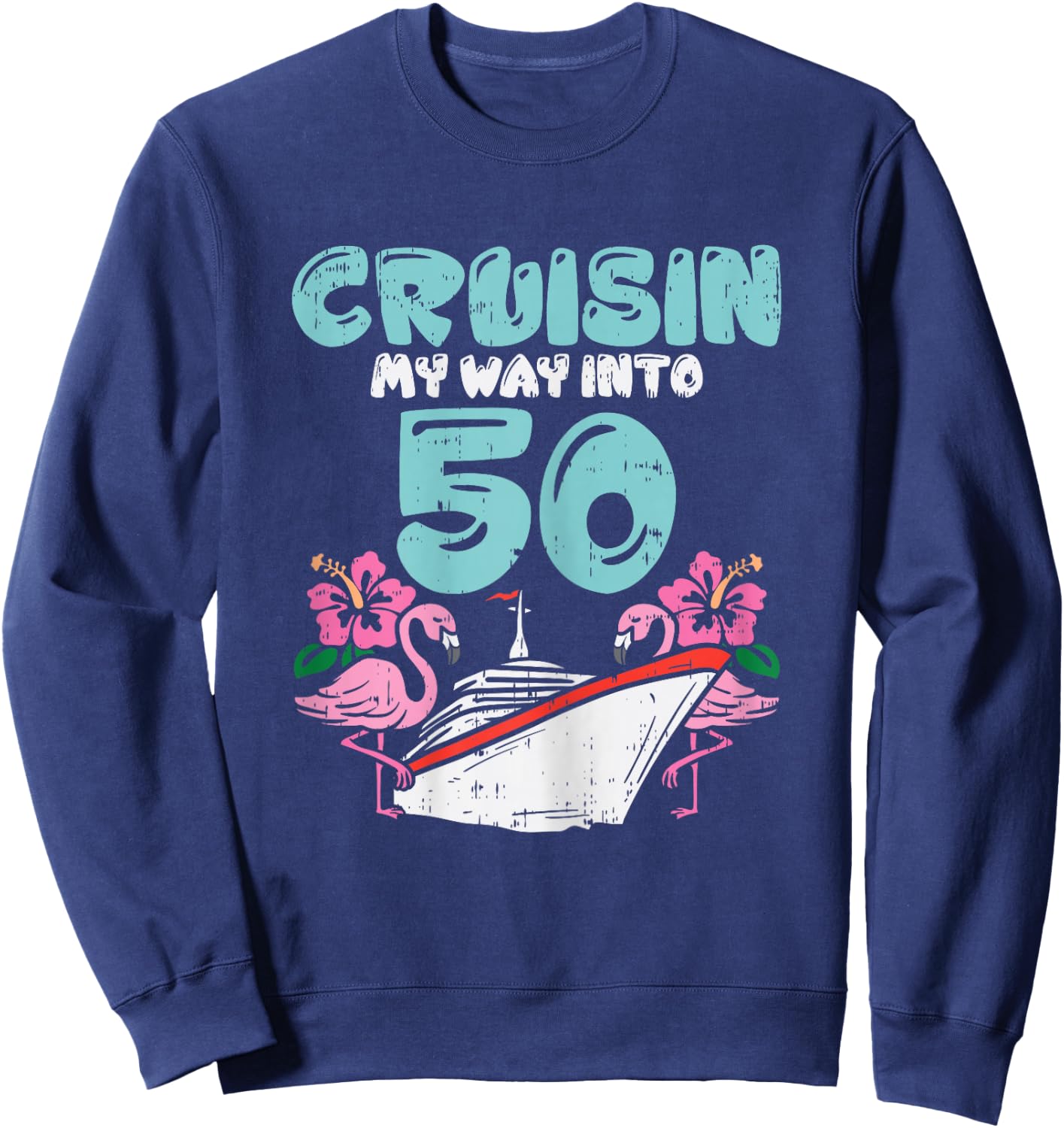 Cruisin My Way Into 50 50th Birthday Cruise Vacation Gift Sweatshirt - Sweatshirt | Navy