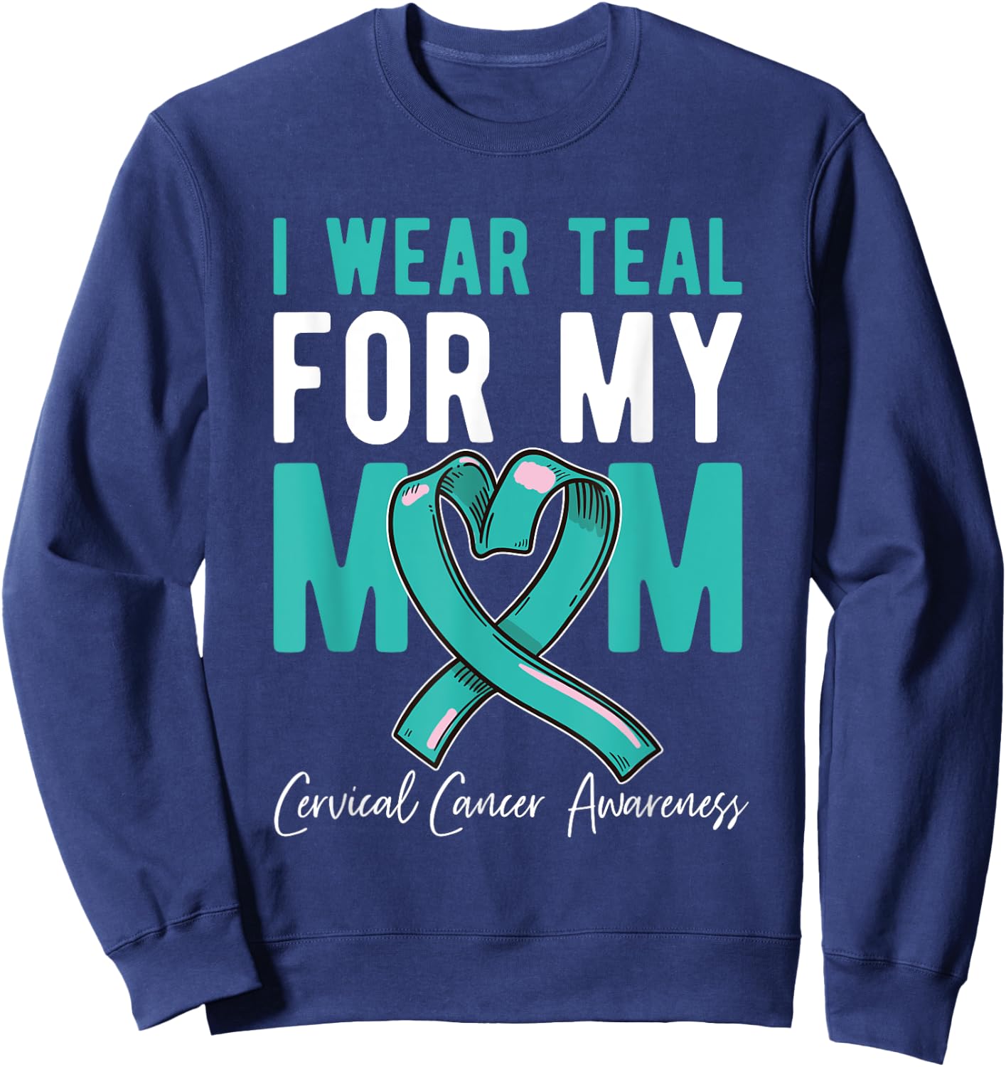 I Wear Teal For My Mom Fighter Cervical Cancer Awareness Sweatshirt - Sweatshirt | Navy