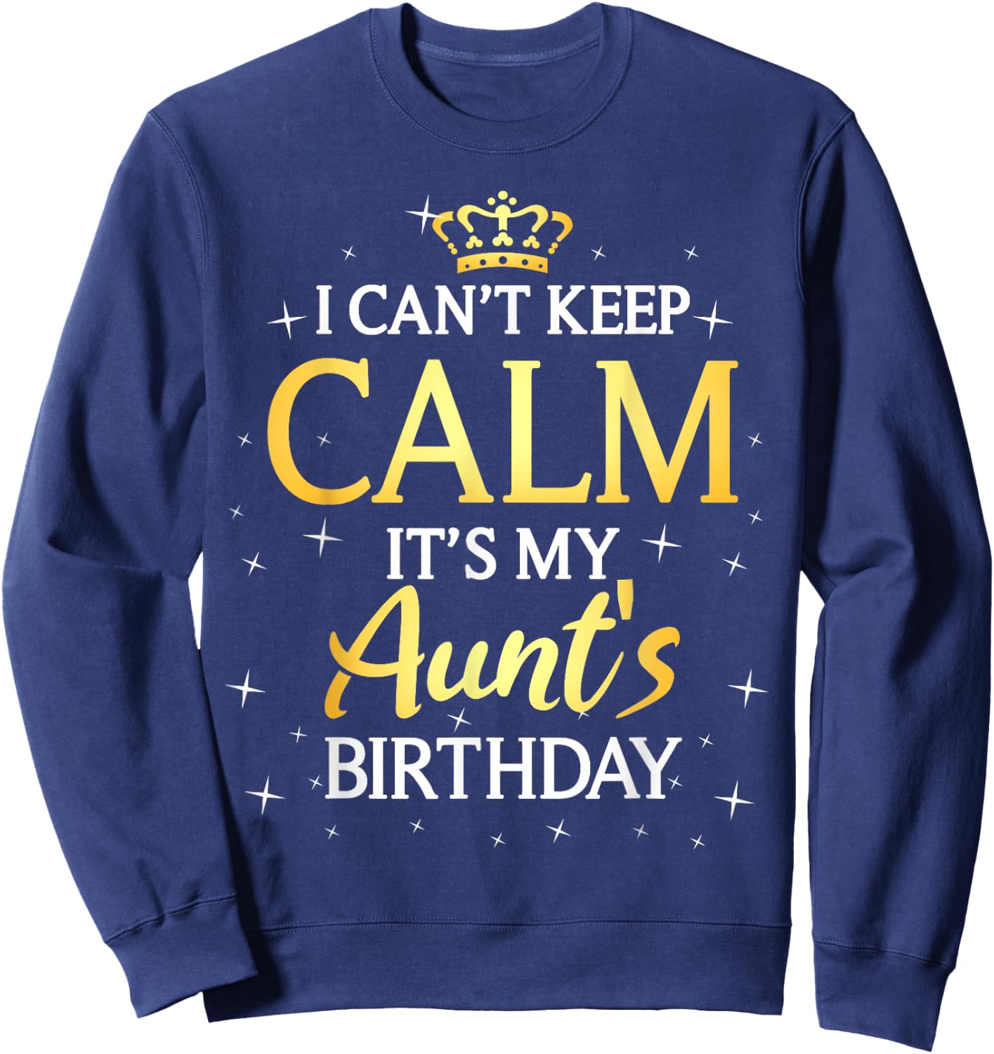 I Can't Keep Calm It's My Aunt Birthday Gift Bday Party Sweatshirt - Sweatshirt | Navy