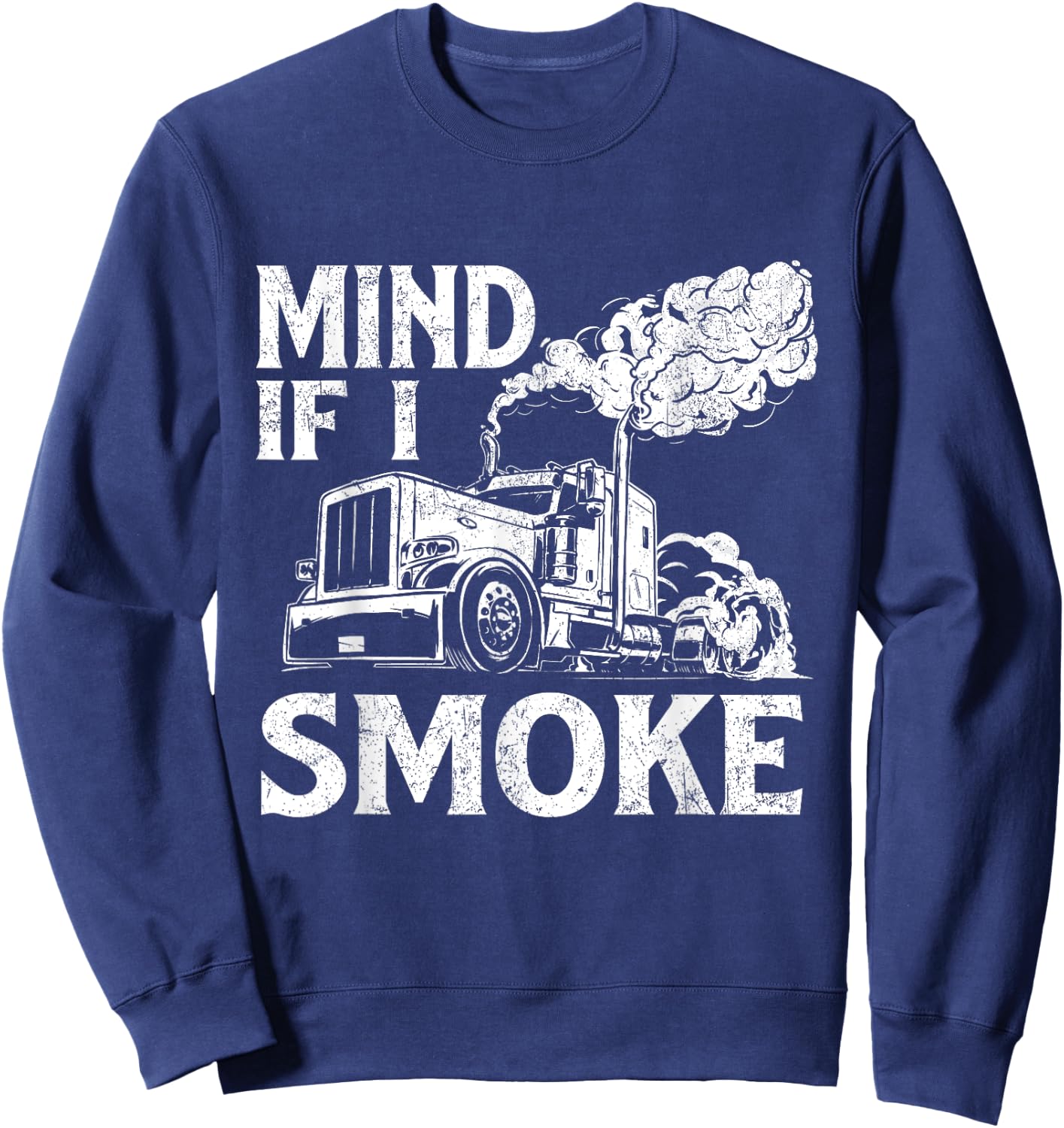 Mind If I Smoke - Semi Truck Driver Trucker Big Rig Trucking Sweatshirt - Sweatshirt | Navy
