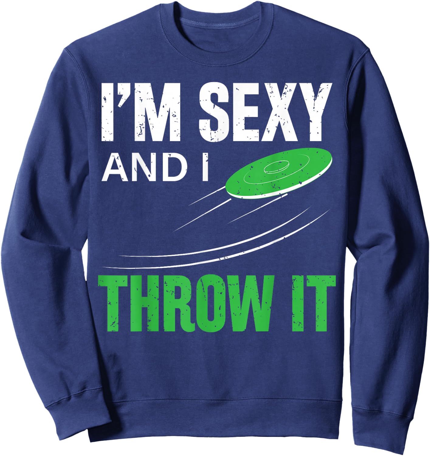I'm Sexy And I Throw It Funny Frolf Frisbee Disc Golf Sweatshirt - Sweatshirt | Navy