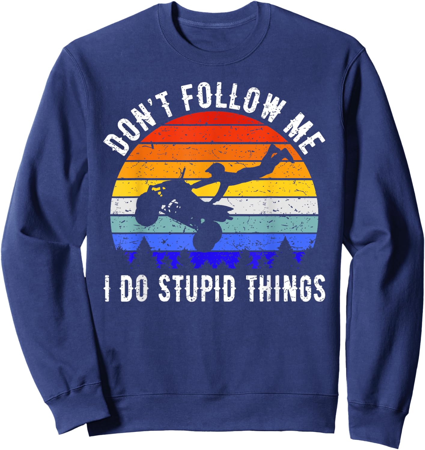 Dont Follow Me I Do Stupid Things Four Wheeler ATV Quad Bike Sweatshirt - Sweatshirt | Navy